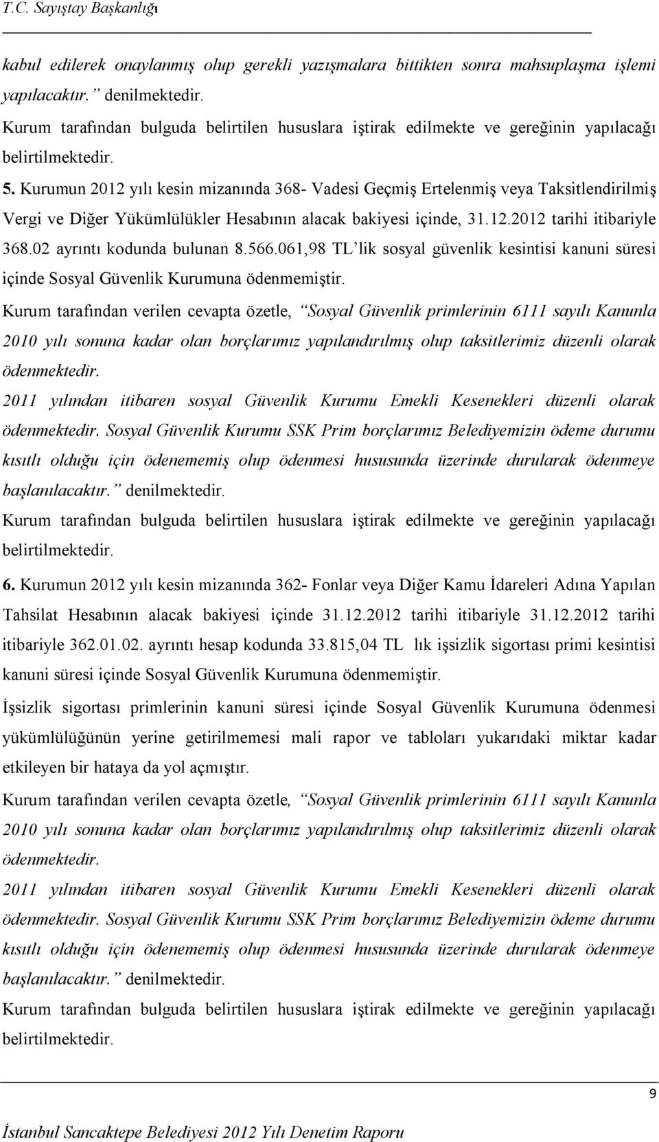 02 ayrıntı kodunda bulunan 8.566.061,98 TL lik sosyal güvenlik kesintisi kanuni süresi içinde Sosyal Güvenlik Kurumuna ödenmemiştir.