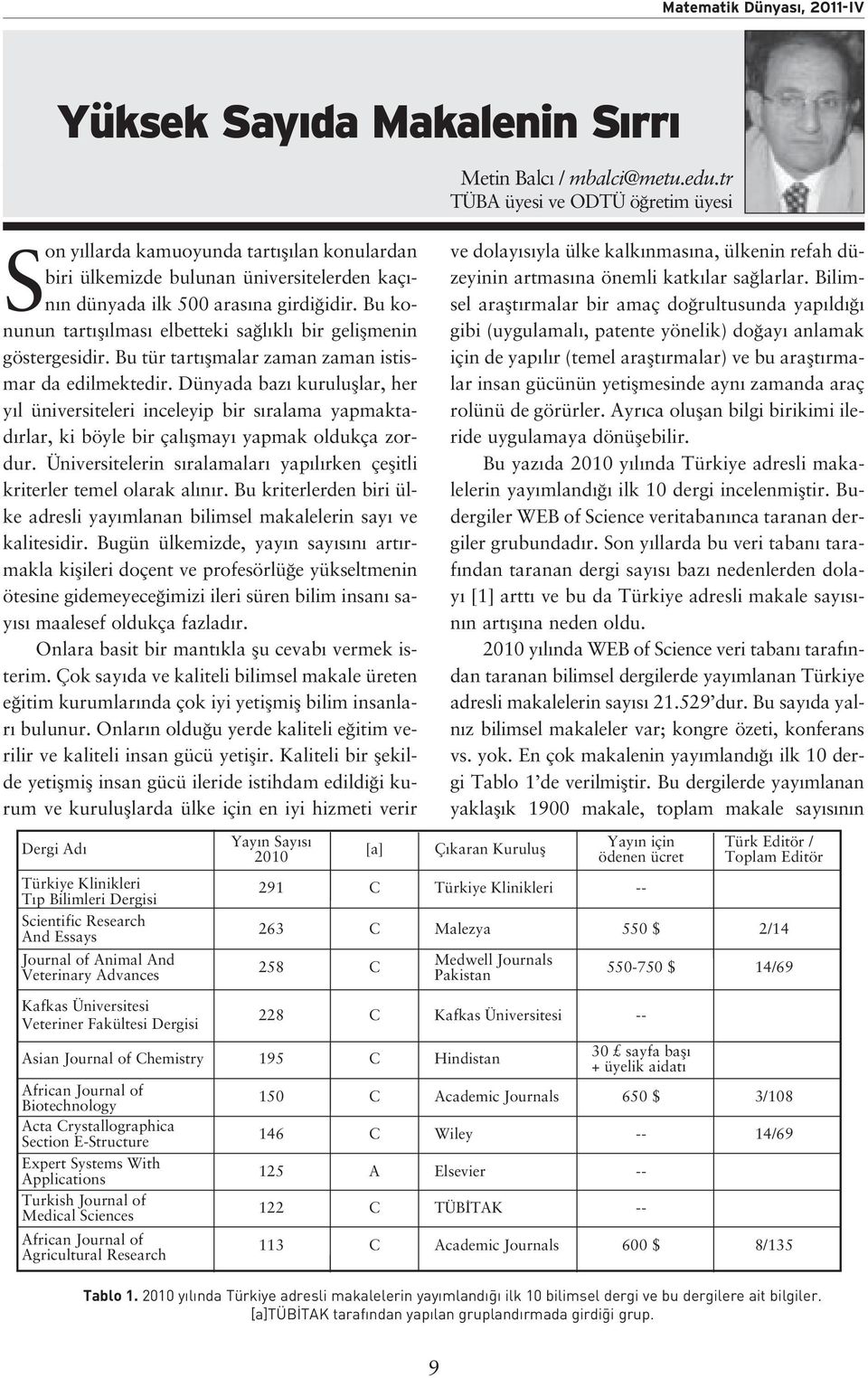 Dünyada baz kurulufllar, her y l üniversiteleri inceleyip bir s ralama yapmaktad rlar, ki böyle bir çal flmay yapmak oldukça zordur.