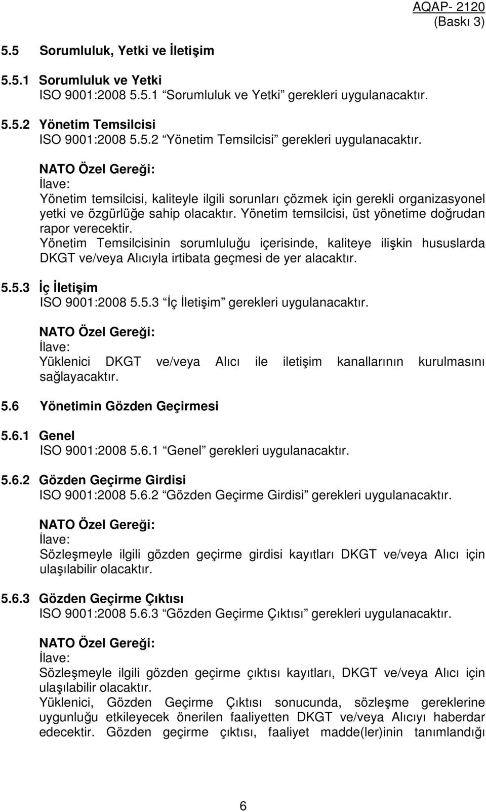 Yönetim Temsilcisinin sorumluluğu içerisinde, kaliteye ilişkin hususlarda DKGT ve/veya Alıcıyla irtibata geçmesi de yer alacaktır. 5.5.3 İç İletişim ISO 9001:2008 5.5.3 İç İletişim gerekleri uygulanacaktır.