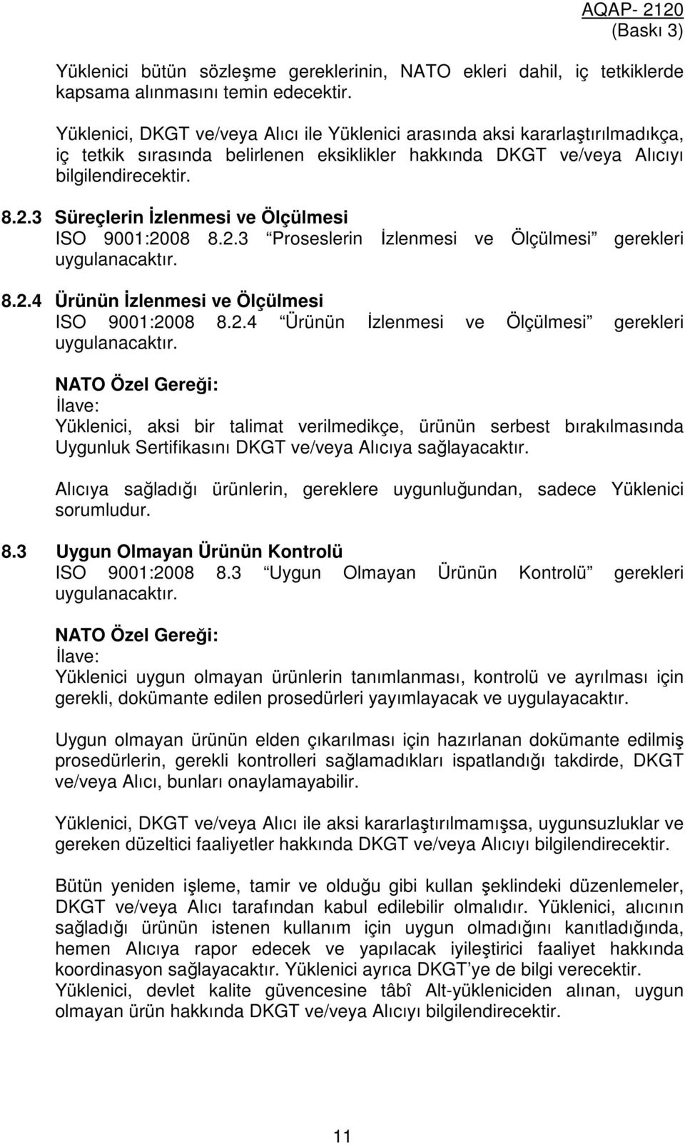 3 Süreçlerin İzlenmesi ve Ölçülmesi ISO 9001:2008 8.2.3 Proseslerin İzlenmesi ve Ölçülmesi gerekleri uygulanacaktır. 8.2.4 Ürünün İzlenmesi ve Ölçülmesi ISO 9001:2008 8.2.4 Ürünün İzlenmesi ve Ölçülmesi gerekleri uygulanacaktır.