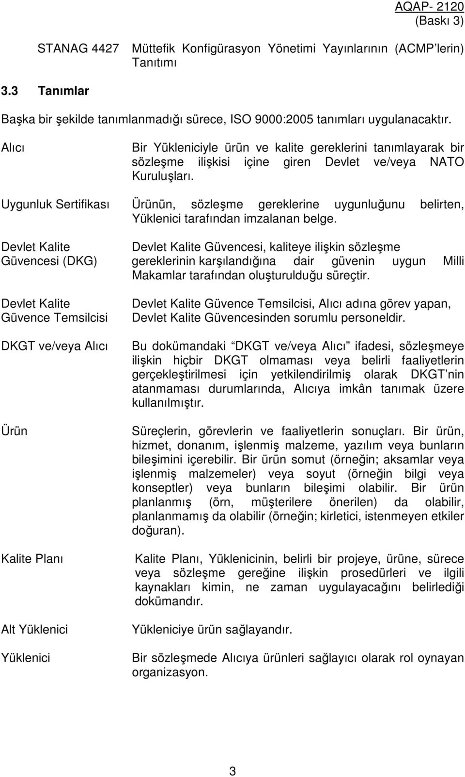 Uygunluk Sertifikası Ürünün, sözleşme gereklerine uygunluğunu belirten, Yüklenici tarafından imzalanan belge.