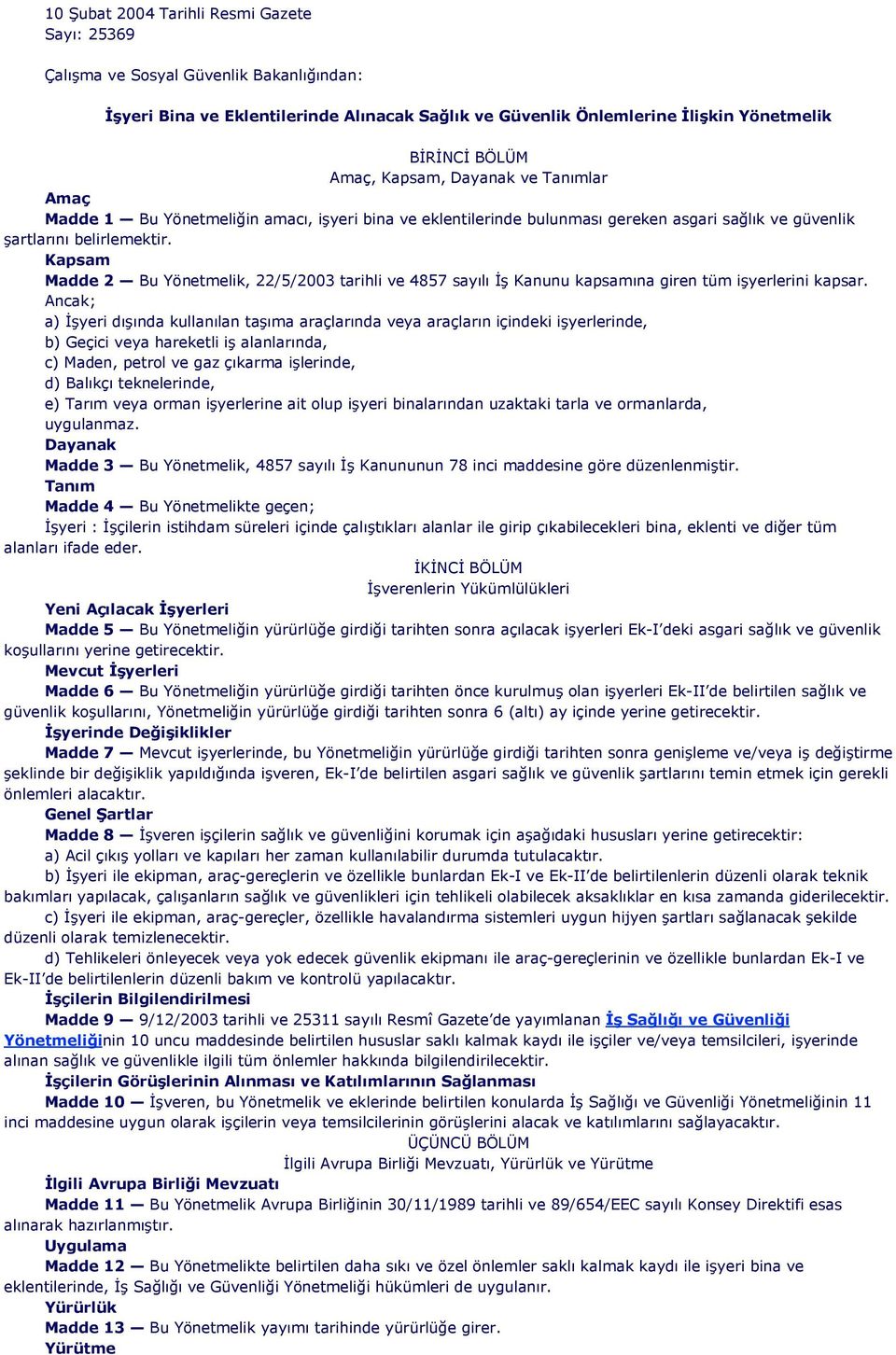 Kapsam Madde 2 Bu Yönetmelik, 22/5/2003 tarihli ve 4857 sayılı İş Kanunu kapsamına giren tüm işyerlerini kapsar.