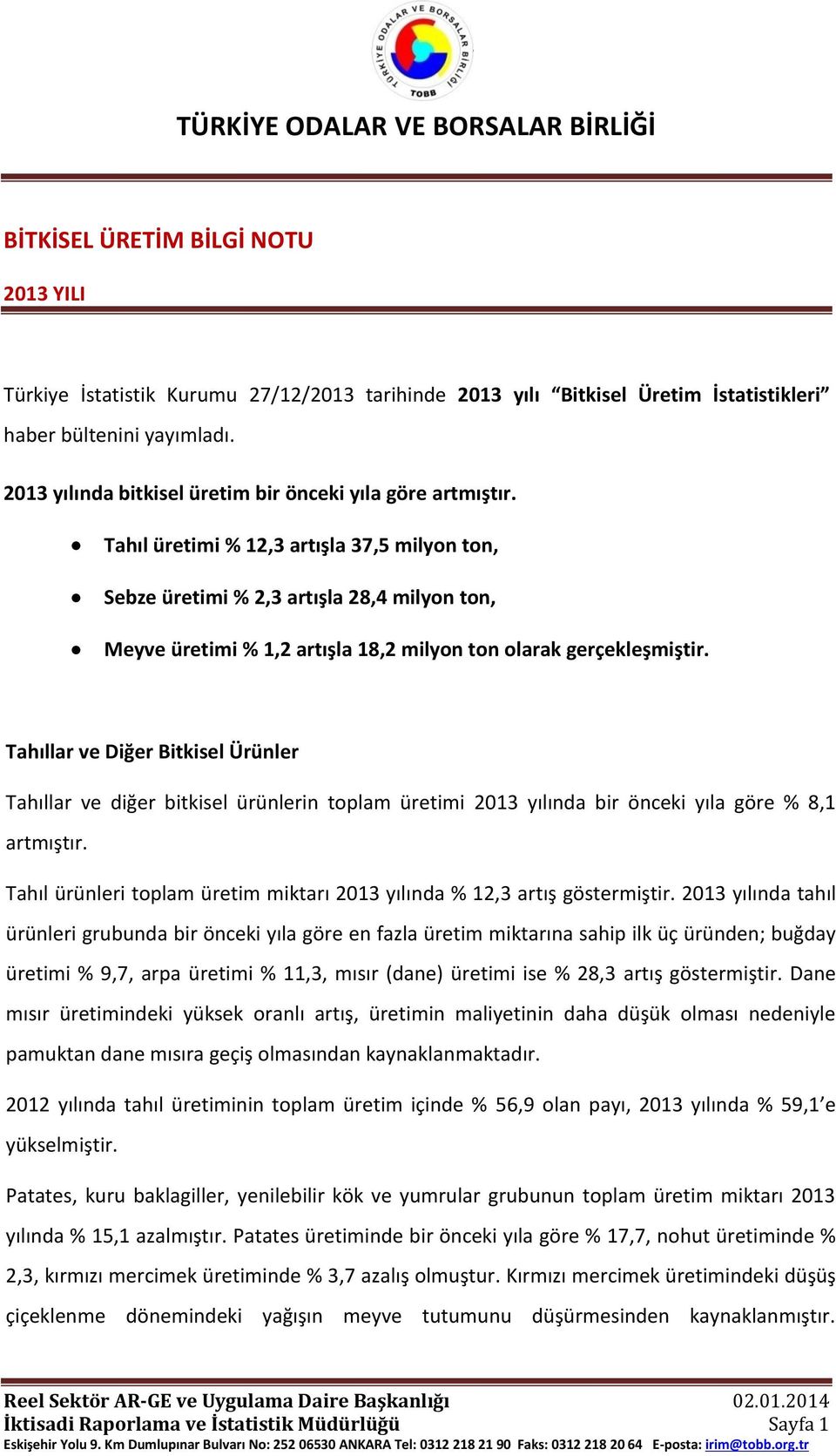 Tahıl üretimi % 12,3 artışla 37,5 milyon ton, Sebze üretimi % 2,3 artışla 28,4 milyon ton, Meyve üretimi % 1,2 artışla 18,2 milyon ton olarak gerçekleşmiştir.