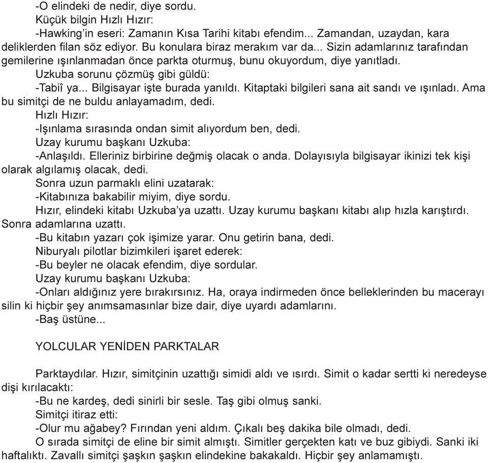 .. Bilgisayar iþte burada yanýldý. Kitaptaki bilgileri sana ait sandý ve ýþýnladý. Ama bu simitçi de ne buldu anlayamadým, dedi. Hýzlý Hýzýr: -Iþýnlama sýrasýnda ondan simit alýyordum ben, dedi.