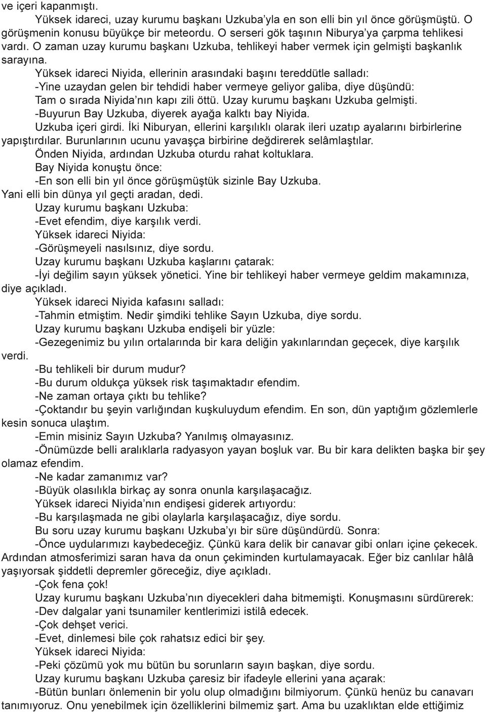 Yüksek idareci Niyida, ellerinin arasýndaki baþýný tereddütle salladý: -Yine uzaydan gelen bir tehdidi haber vermeye geliyor galiba, diye düþündü: Tam o sýrada Niyida nýn kapý zili öttü.