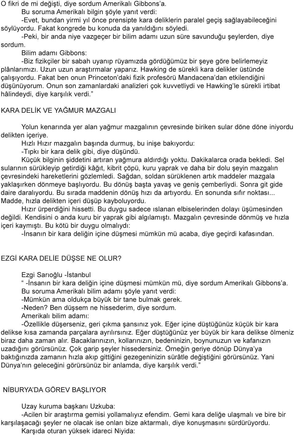 Bilim adamý Gibbons: -Biz fizikçiler bir sabah uyanýp rüyamýzda gördüðümüz bir þeye göre belirlemeyiz plânlarýmýzý. Uzun uzun araþtýrmalar yaparýz.