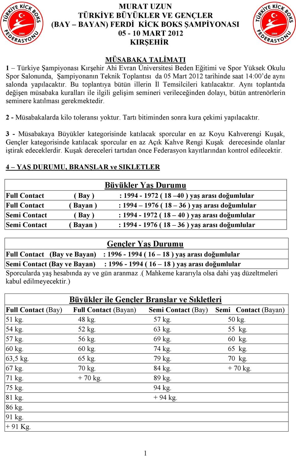 Aynı toplantıda değişen müsabaka kuralları ile ilgili gelişim semineri verileceğinden dolayı, bütün antrenörlerin seminere katılması gerekmektedir. 2 - Müsabakalarda kilo toleransı yoktur.