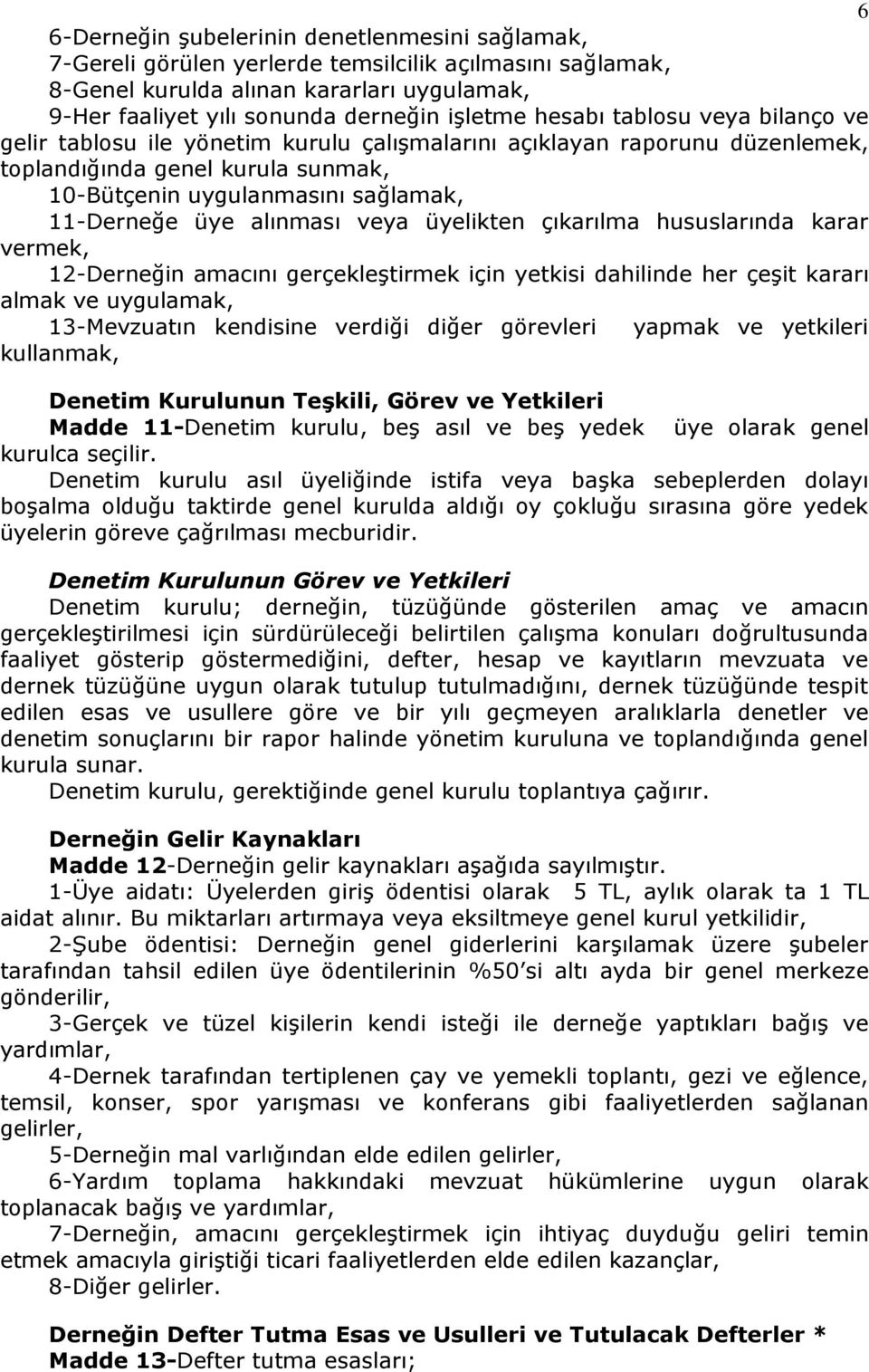 alınması veya üyelikten çıkarılma hususlarında karar vermek, 12-Derneğin amacını gerçekleştirmek için yetkisi dahilinde her çeşit kararı almak ve uygulamak, 13-Mevzuatın kendisine verdiği diğer