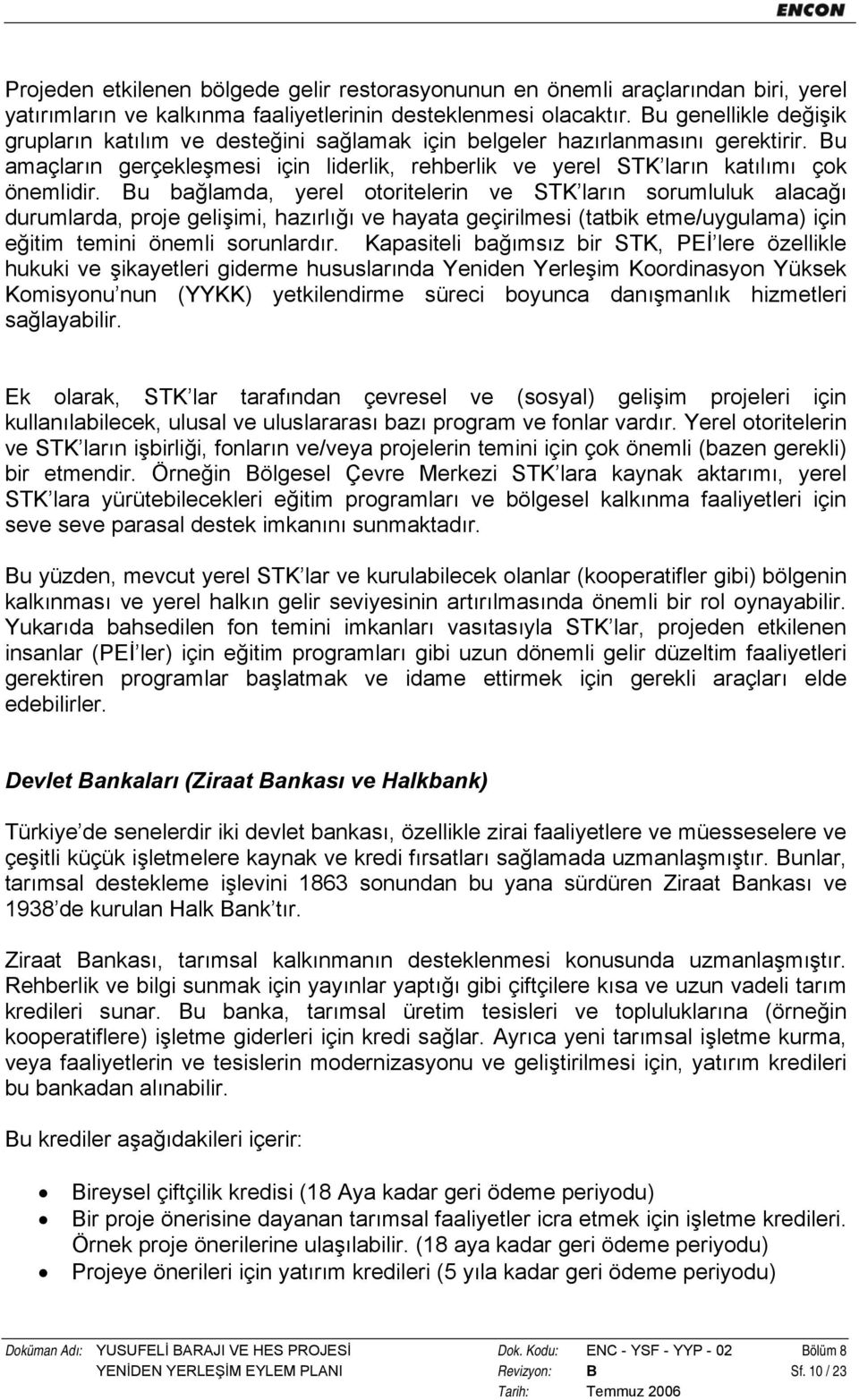 Bu bağlamda, yerel otoritelerin ve STK ların sorumluluk alacağı durumlarda, proje gelişimi, hazırlığı ve hayata geçirilmesi (tatbik etme/uygulama) için eğitim temini önemli sorunlardır.