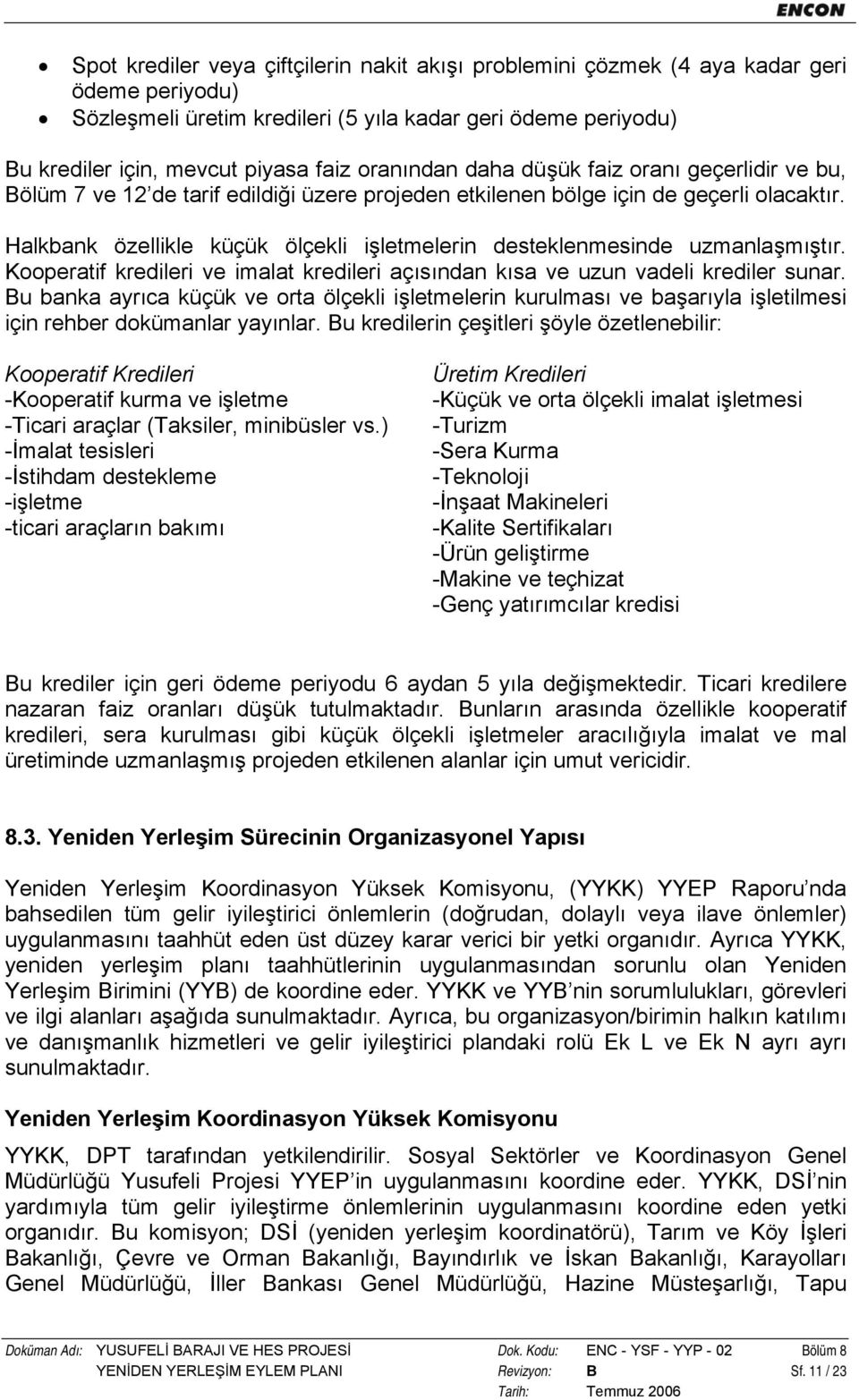 Halkbank özellikle küçük ölçekli işletmelerin desteklenmesinde uzmanlaşmıştır. Kooperatif kredileri ve imalat kredileri açısından kısa ve uzun vadeli krediler sunar.