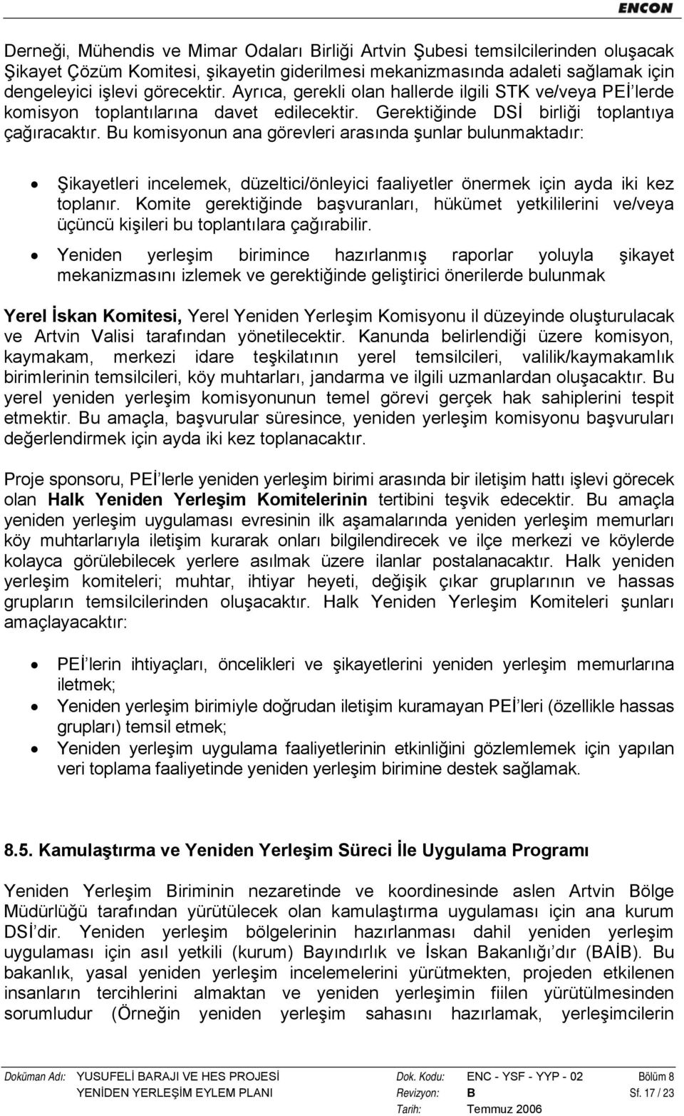 Bu komisyonun ana görevleri arasında şunlar bulunmaktadır: Şikayetleri incelemek, düzeltici/önleyici faaliyetler önermek için ayda iki kez toplanır.