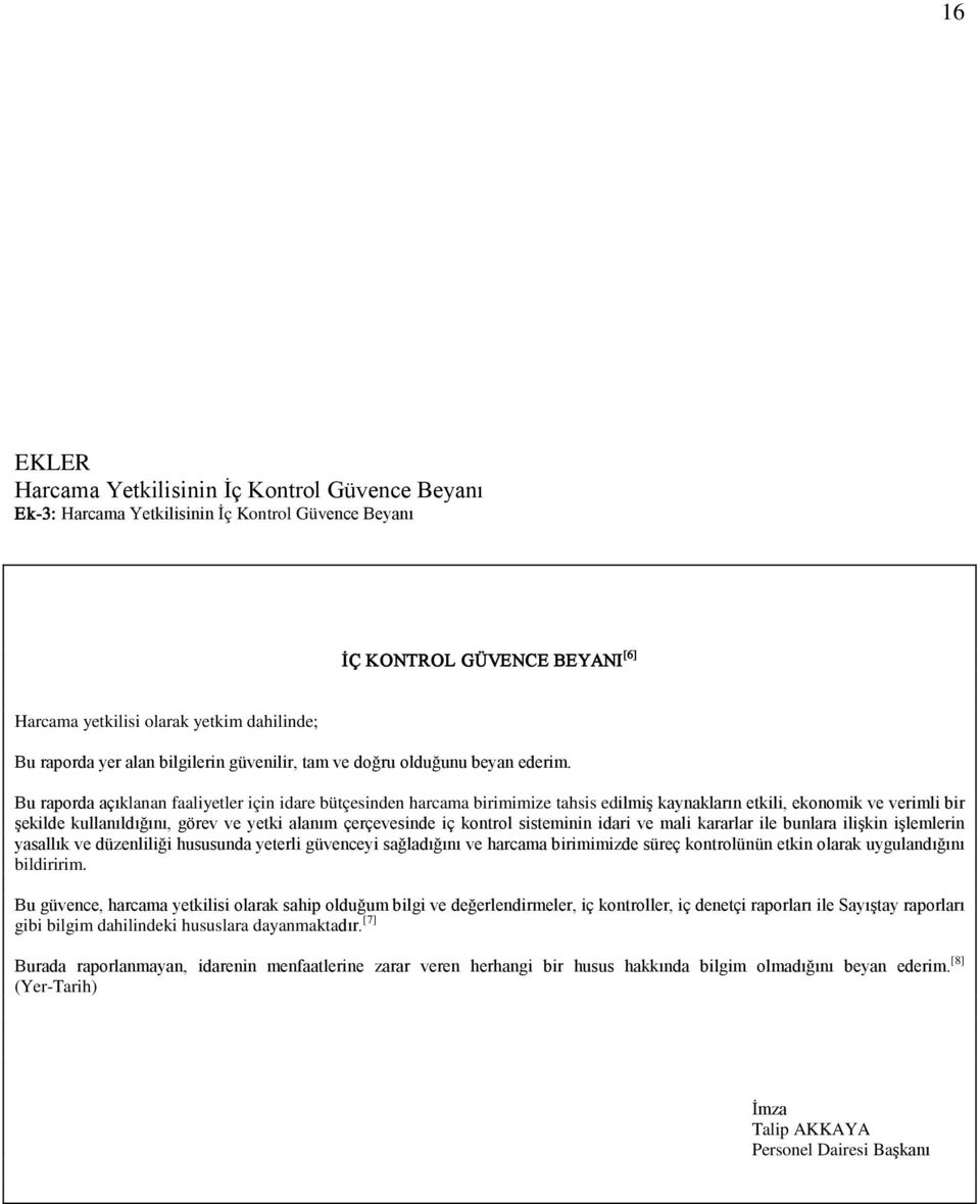 Bu raporda açıklanan faaliyetler için idare bütçesinden harcama birimimize tahsis edilmiş kaynakların etkili, ekonomik ve verimli bir şekilde kullanıldığını, görev ve yetki alanım çerçevesinde iç