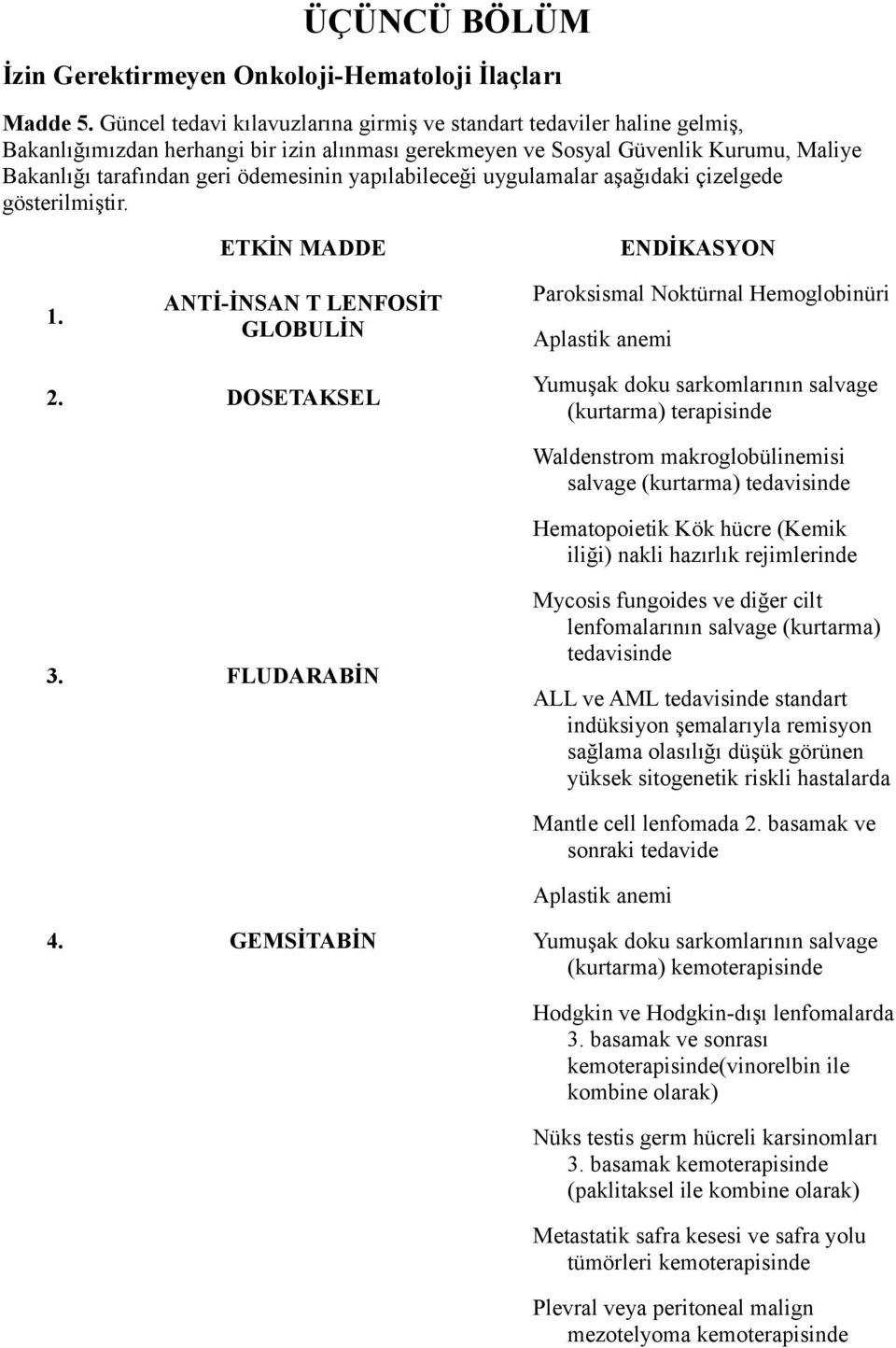 yapılabileceği uygulamalar aşağıdaki çizelgede gösterilmiştir. 1. ETKİN MADDE ANTİ-İNSAN T LENFOSİT GLOBULİN ENDİKASYON Paroksismal Noktürnal Hemoglobinüri Aplastik anemi 2.