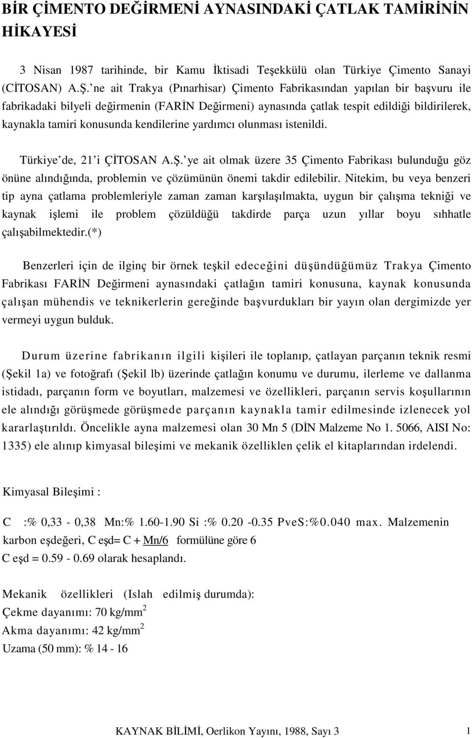 kendilerine yardımcı olunması istenildi. Türkiye de, 21 i ÇİTOSAN A.Ş. ye ait olmak üzere 35 Çimento Fabrikası bulunduğu göz önüne alındığında, problemin ve çözümünün önemi takdir edilebilir.