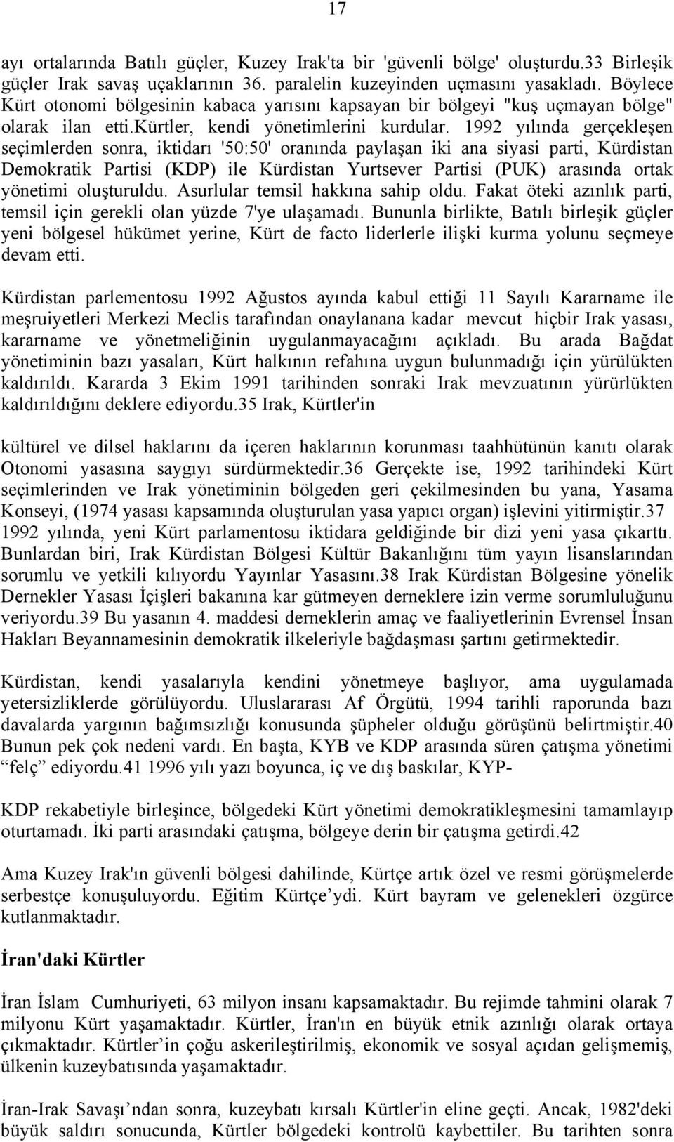 1992 yõlõnda gerçekleşen seçimlerden sonra, iktidarõ '50:50' oranõnda paylaşan iki ana siyasi parti, Kürdistan Demokratik Partisi (KDP) ile Kürdistan Yurtsever Partisi (PUK) arasõnda ortak yönetimi
