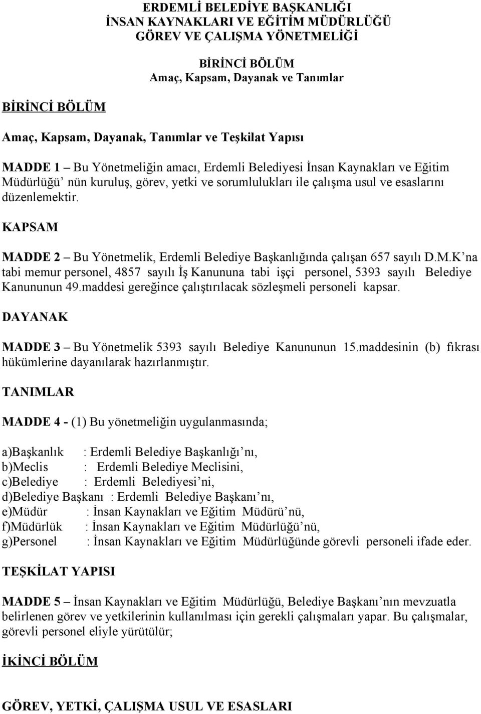 KAPSAM MADDE 2 Bu Yönetmelik, Erdemli Belediye Başkanlığında çalışan 657 sayılı D.M.K na tabi memur personel, 4857 sayılı İş Kanununa tabi işçi personel, 5393 sayılı Belediye Kanununun 49.