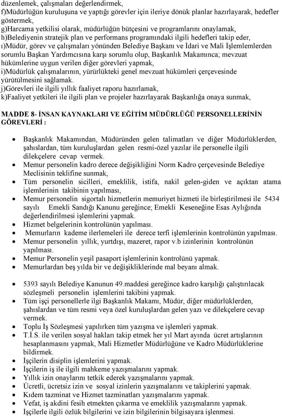 sorumlu Başkan Yardımcısına karşı sorumlu olup, Başkanlık Makamınca; mevzuat hükümlerine uygun verilen diğer görevleri yapmak, i)müdürlük çalışmalarının, yürürlükteki genel mevzuat hükümleri