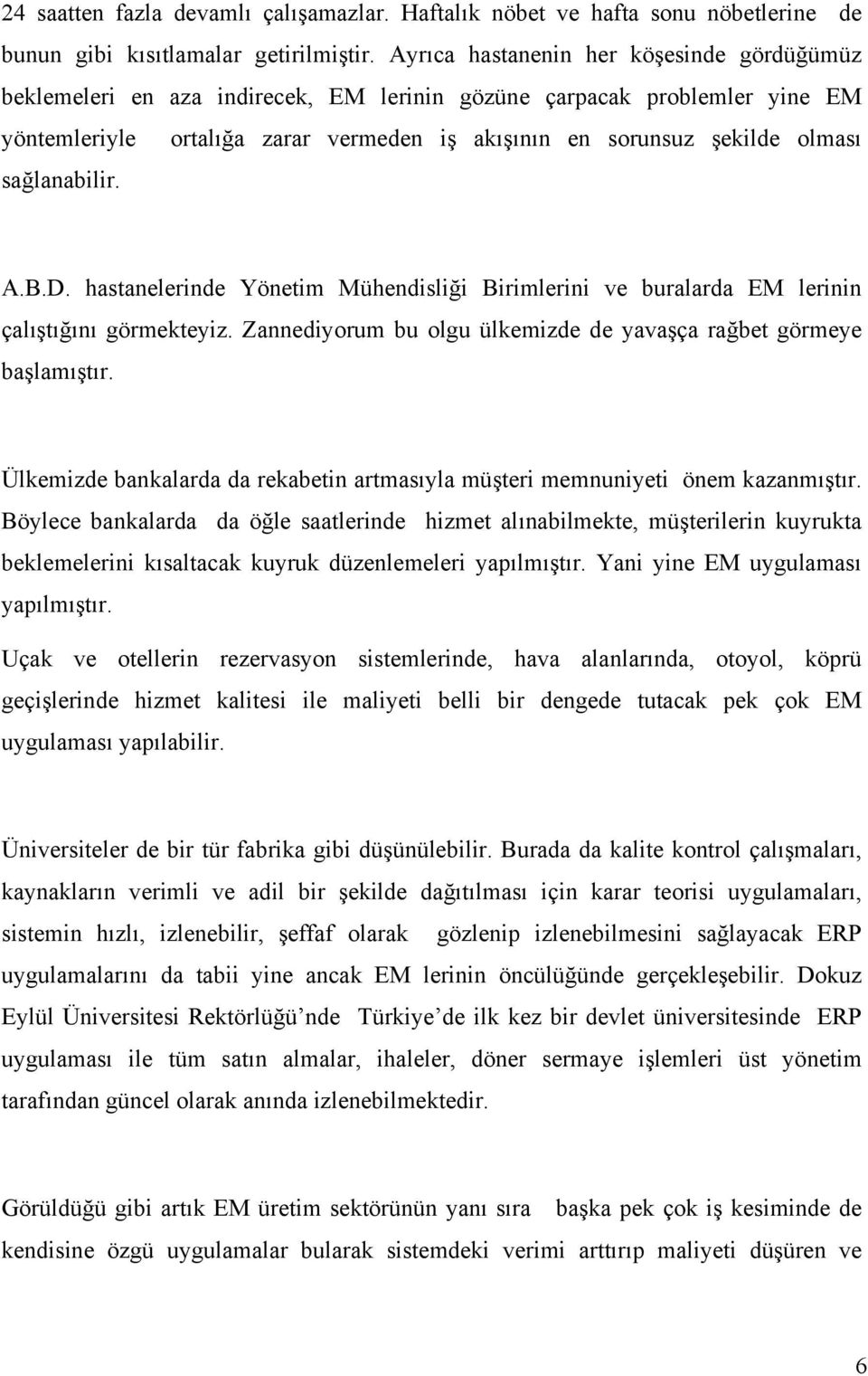 sağlanabilir. A.B.D. hastanelerinde Yönetim Mühendisliği Birimlerini ve buralarda EM lerinin çalõştõğõnõ görmekteyiz. Zannediyorum bu olgu ülkemizde de yavaşça rağbet görmeye başlamõştõr.