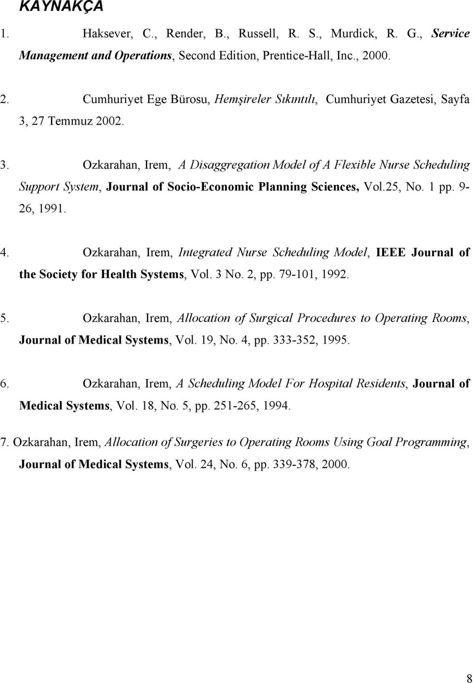 27 Temmuz 2002. 3. Ozkarahan, Irem, A Disaggregation Model of A Flexible Nurse Scheduling Support System, Journal of Socio-Economic Planning Sciences, Vol.25, No. 1 pp. 9-26, 1991. 4.