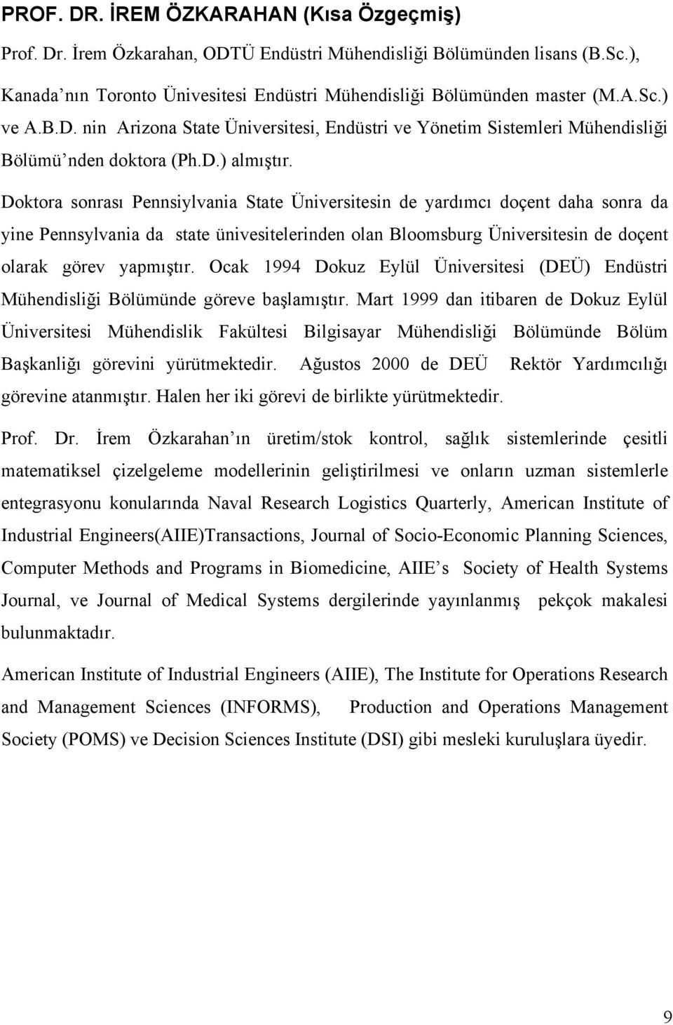 Doktora sonrasõ Pennsiylvania State Üniversitesin de yardõmcõ doçent daha sonra da yine Pennsylvania da state ünivesitelerinden olan Bloomsburg Üniversitesin de doçent olarak görev yapmõştõr.