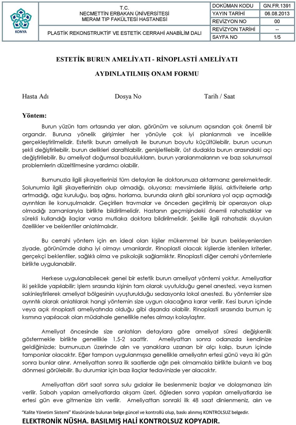 Estetik burun ameliyatı ile burunun boyutu küçültülebilir, burun ucunun şekli değiştirilebilir, burun delikleri daraltılabilir, genişletilebilir, üst dudakla burun arasındaki açı değiştirilebilir.