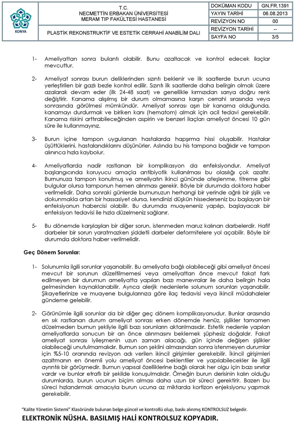 Sızıntı ilk saatlerde daha belirgin olmak üzere azalarak devam eder (ilk 24-48 saat) ve genellikle kırmızıdan sarıya doğru renk değiştirir.