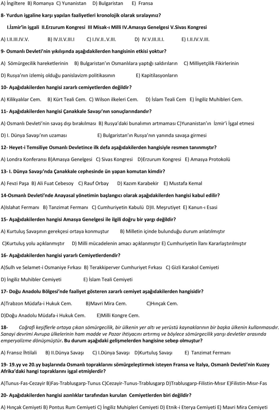 A) Sömürgecilik hareketlerinin B) Bulgaristan ın Osmanlılara yaptığı saldırıların C) Milliyetçilik Fikirlerinin D) Rusya nın izlemiş olduğu panislavizm politikasının E) Kapitilasyonların 10-