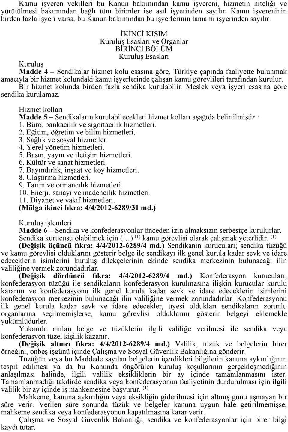 İKİNCİ KISIM Kuruluş Esasları ve Organlar BİRİNCİ BÖLÜM Kuruluş Esasları Kuruluş Madde 4 Sendikalar hizmet kolu esasına göre, Türkiye çapında faaliyette bulunmak amacıyla bir hizmet kolundaki kamu