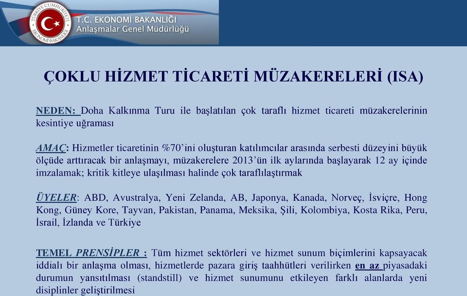 taraflılaştırmak ÜYELER: ABD, Avustralya, Yeni Zelanda, AB, Japonya, Kanada, Norveç, İsviçre, Hong Kong, Güney Kore, Tayvan, Pakistan, Panama, Meksika, Şili, Kolombiya, Kosta Rika, Peru, İsrail,