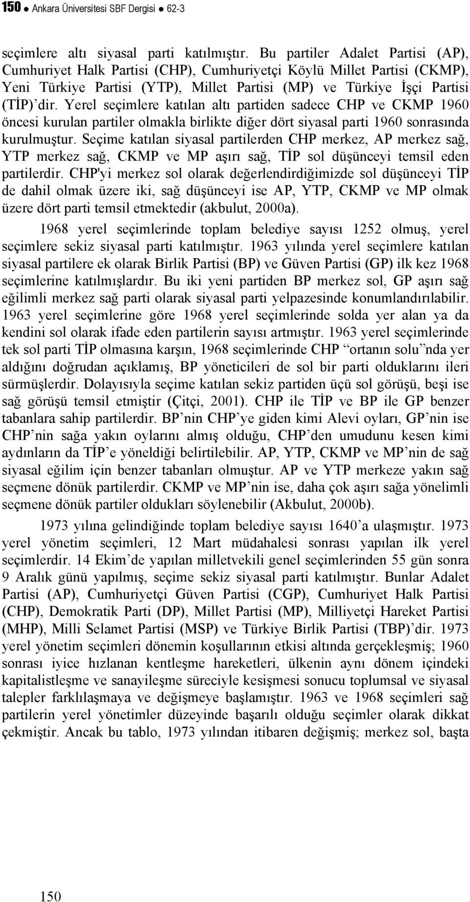 Yerel seçimlere katılan altı partiden sadece CHP ve CKMP 1960 öncesi kurulan partiler olmakla birlikte diğer dört siyasal parti 1960 sonrasında kurulmuştur.