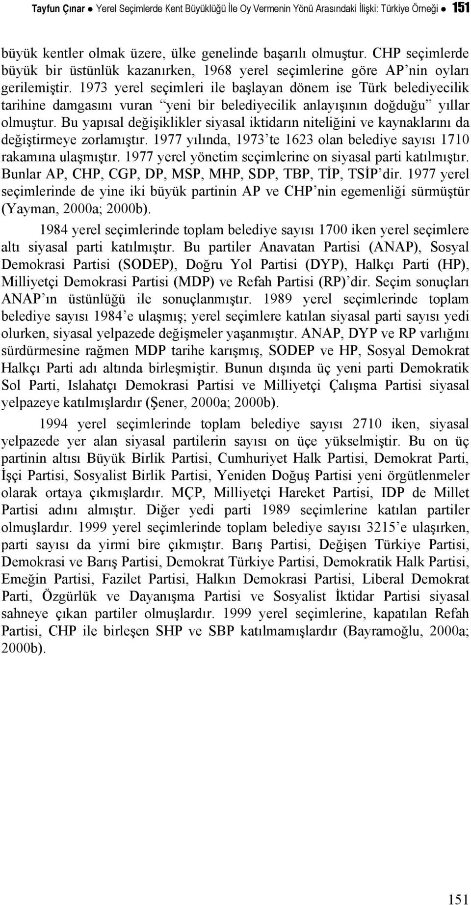 1973 yerel seçimleri ile başlayan dönem ise Türk belediyecilik tarihine damgasını vuran yeni bir belediyecilik anlayışının doğduğu yıllar olmuştur.