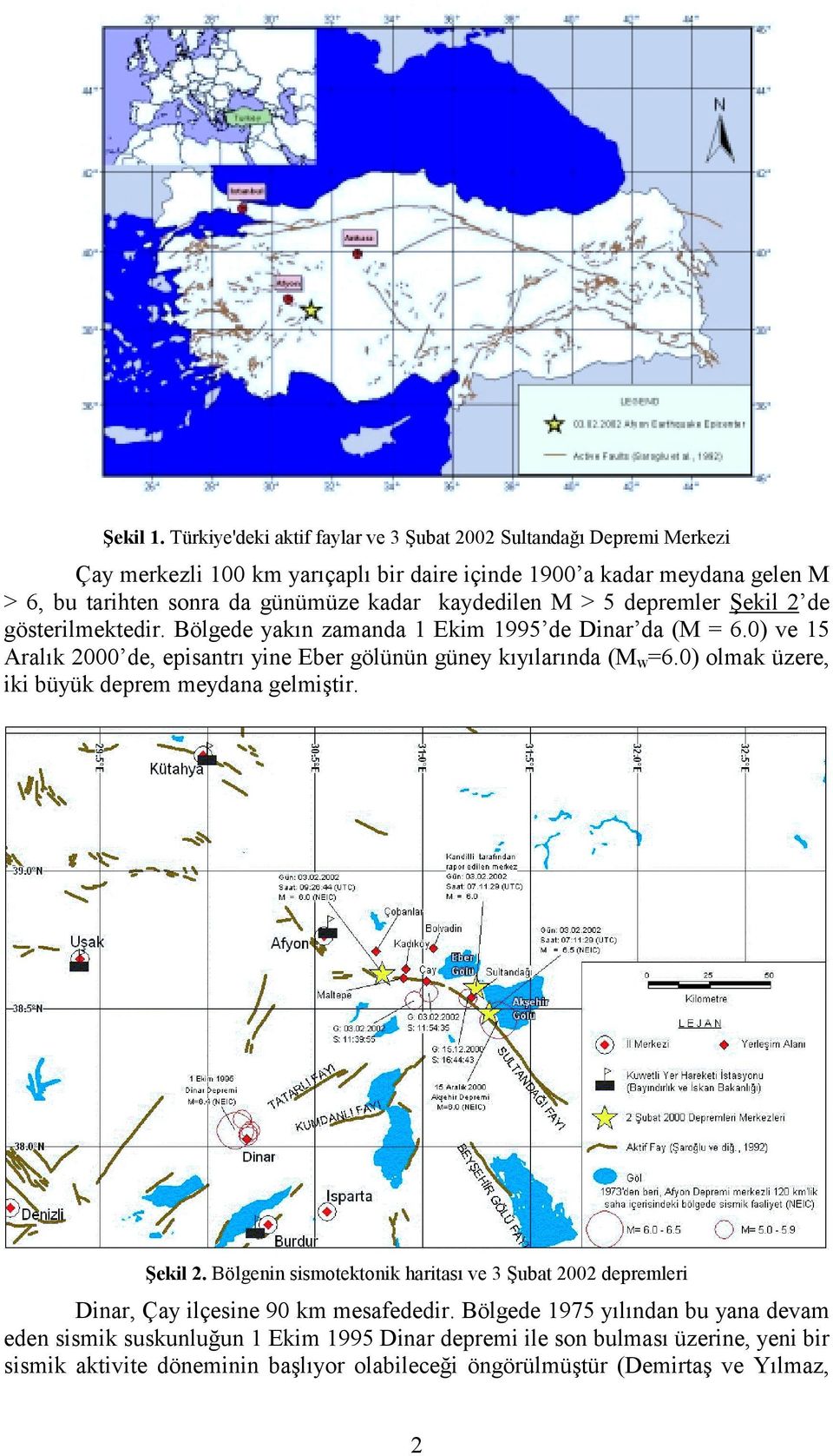 kaydedilen M > 5 depremler Şekil 2 de gösterilmektedir. Bölgede yakın zamanda 1 Ekim 1995 de Dinar da (M = 6.