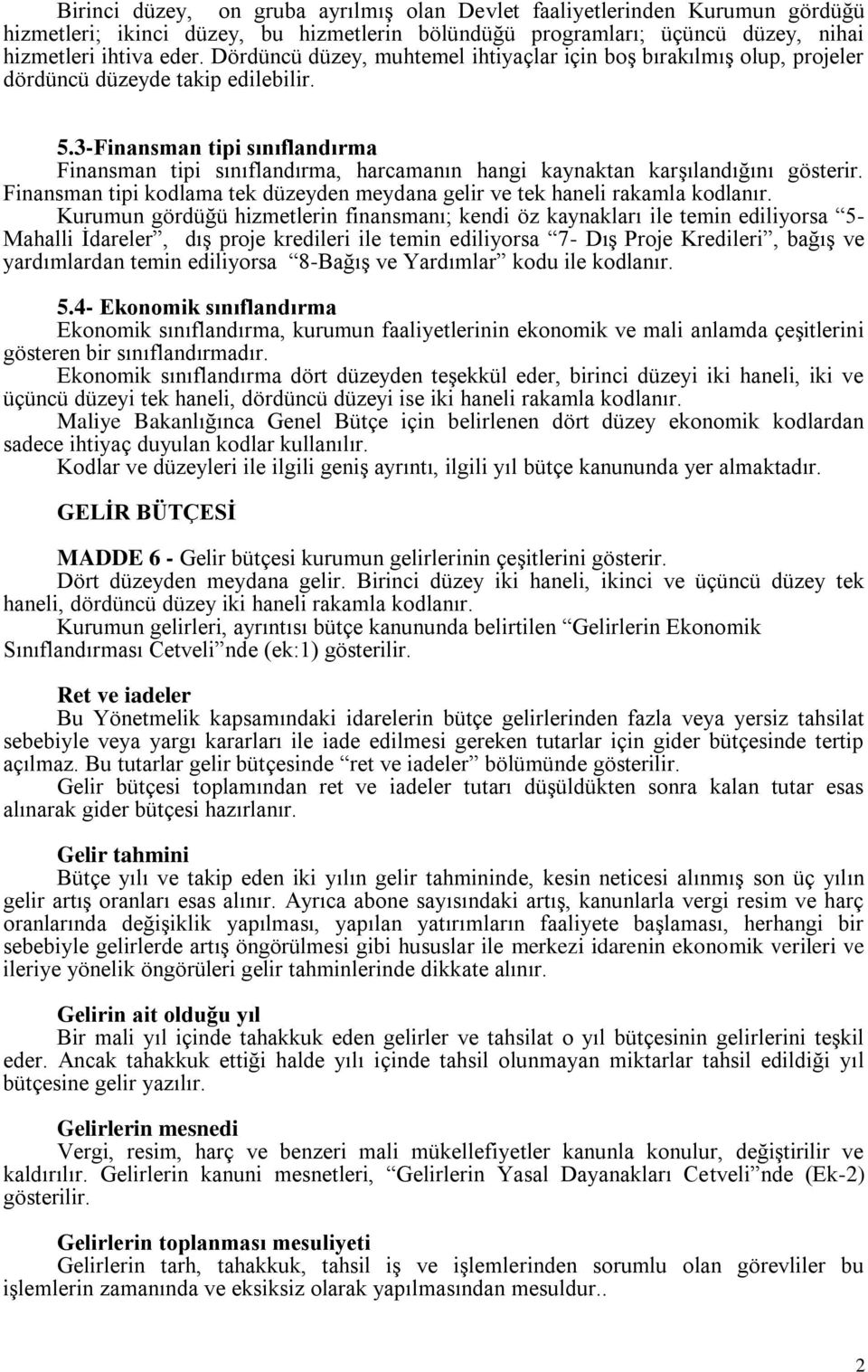 3-Finansman tipi sınıflandırma Finansman tipi sınıflandırma, harcamanın hangi kaynaktan karşılandığını gösterir. Finansman tipi kodlama tek düzeyden meydana gelir ve tek haneli rakamla kodlanır.