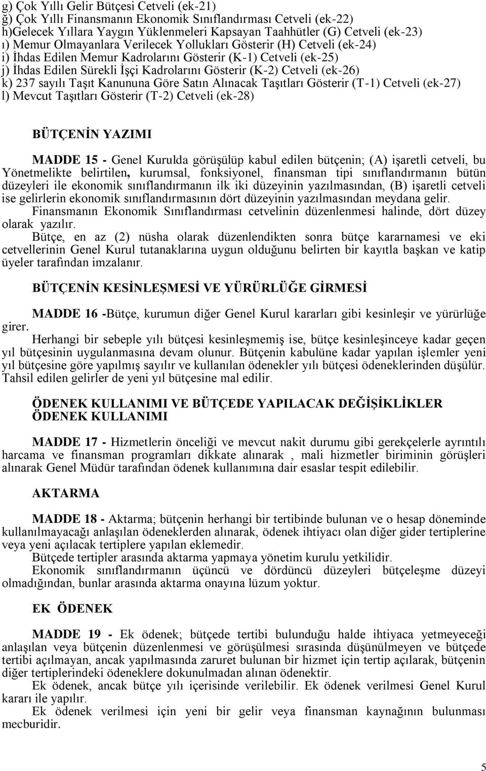 k) 237 sayılı Taşıt Kanununa Göre Satın Alınacak Taşıtları Gösterir (T-1) Cetveli (ek-27) l) Mevcut Taşıtları Gösterir (T-2) Cetveli (ek-28) BÜTÇENİN YAZIMI MADDE 15 - Genel Kurulda görüşülüp kabul