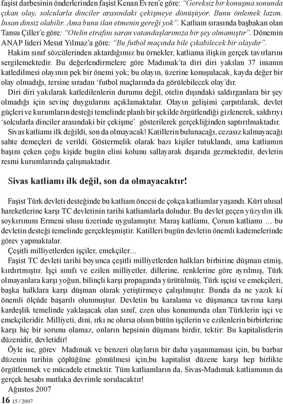 Dönemin ANAP lideri Mesut Yılmaz a göre: Bu futbol maçında bile çıkabilecek bir olaydır. Hakim sınıf sözcülerinden aktardığımız bu örnekler, katliama ilişkin gerçek tavırlarını sergilemektedir.