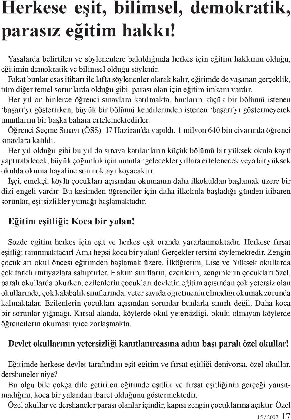 Her yıl on binlerce öğrenci sınavlara katılmakta, bunların küçük bir bölümü istenen başarı yı gösterirken, büyük bir bölümü kendilerinden istenen başarı yı göstermeyerek umutlarını bir başka bahara