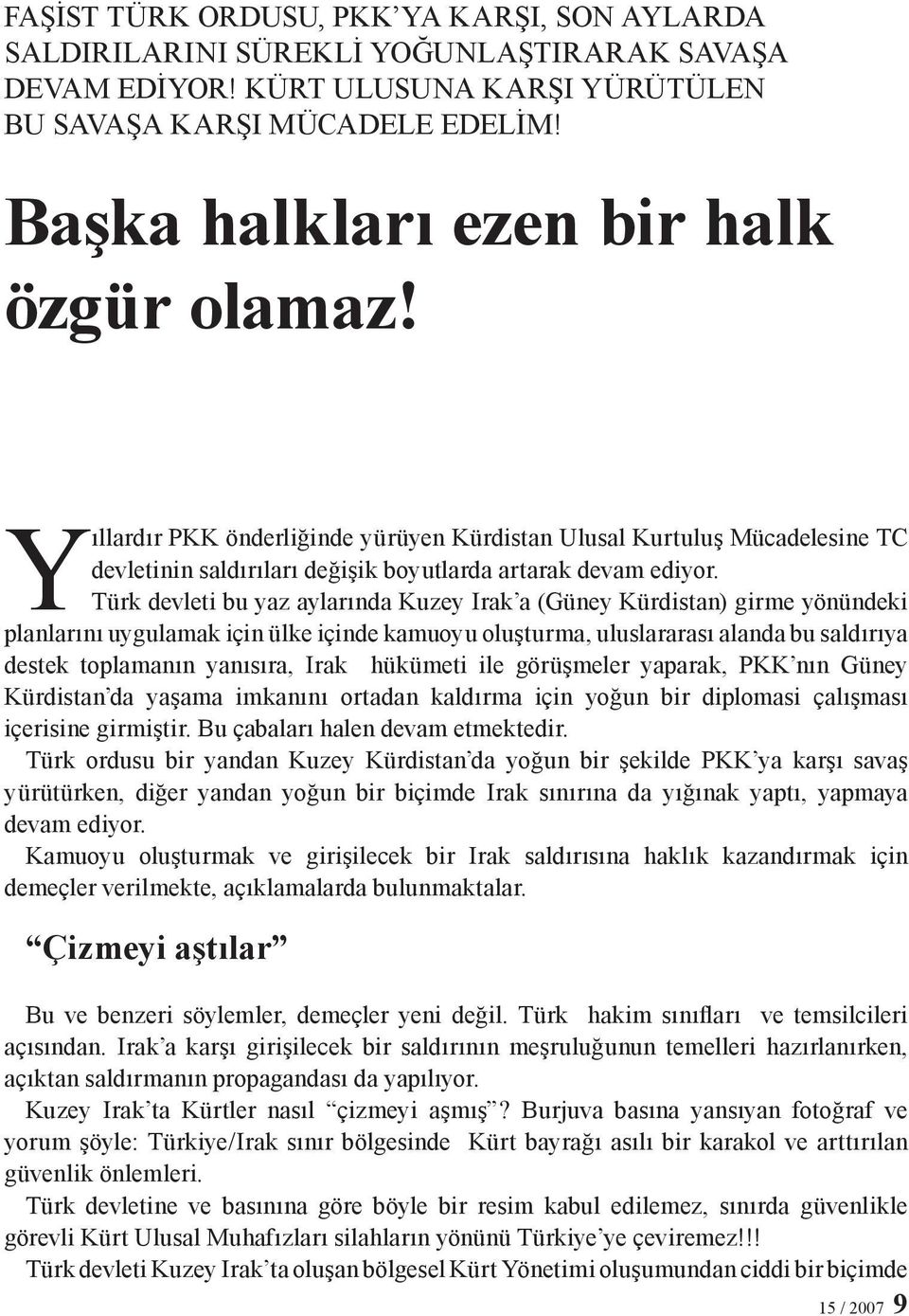 Türk devleti bu yaz aylarında Kuzey Irak a (Güney Kürdistan) girme yönündeki planlarını uygulamak için ülke içinde kamuoyu oluşturma, uluslararası alanda bu saldırıya destek toplamanın yanısıra, Irak