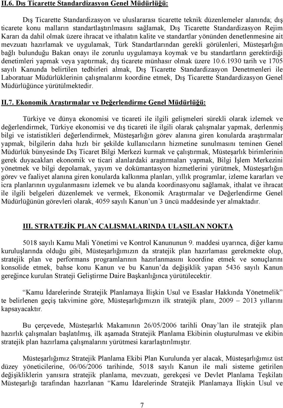 görülenleri, Müsteşarlığın bağlı bulunduğu Bakan onayı ile zorunlu uygulamaya koymak ve bu standartların gerektirdiği denetimleri yapmak veya yaptırmak, dış ticarete münhasır olmak üzere 10.6.