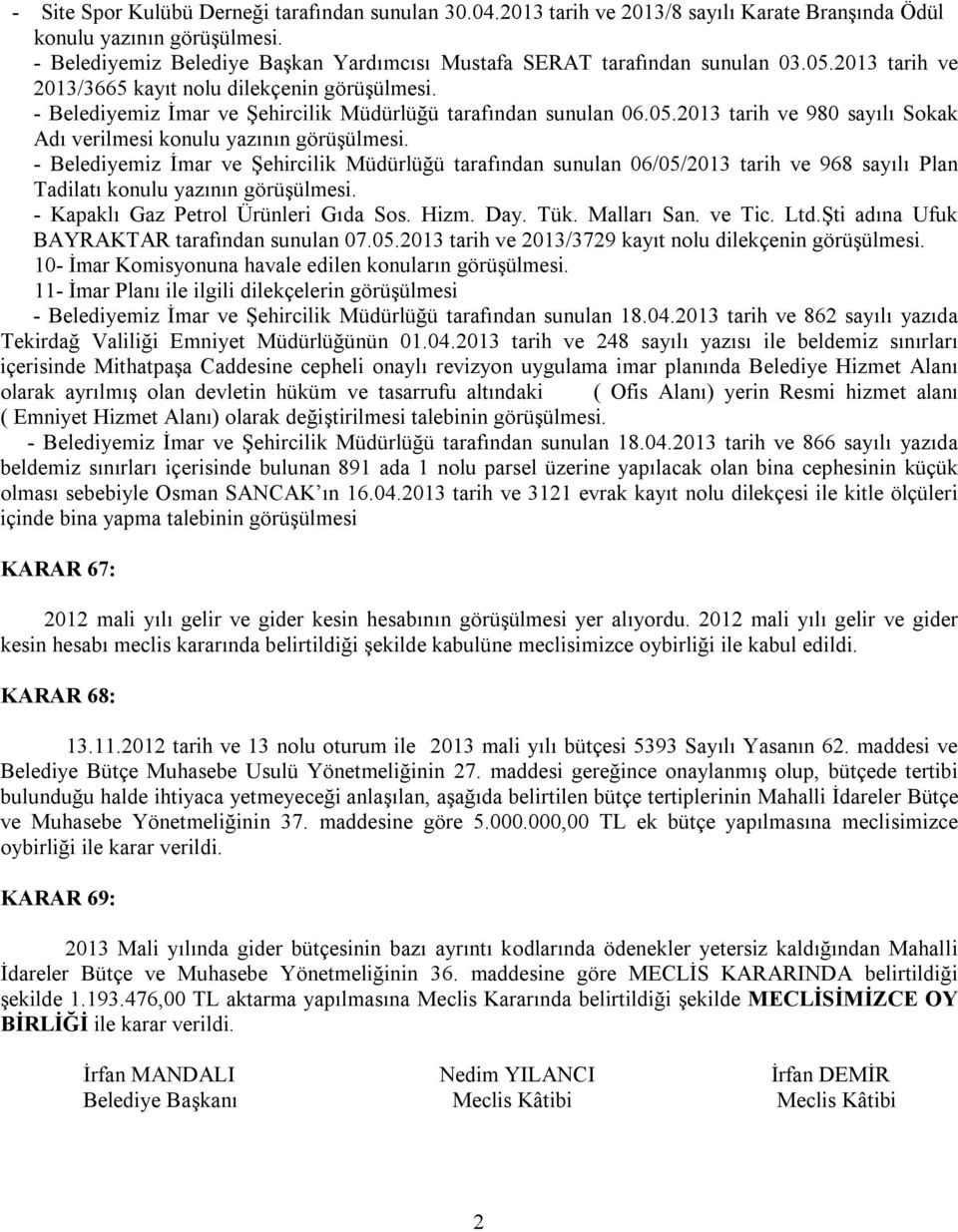 - Belediyemiz İmar ve Şehircilik Müdürlüğü tarafından sunulan 06.05.2013 tarih ve 980 sayılı Sokak Adı verilmesi konulu yazının görüşülmesi.