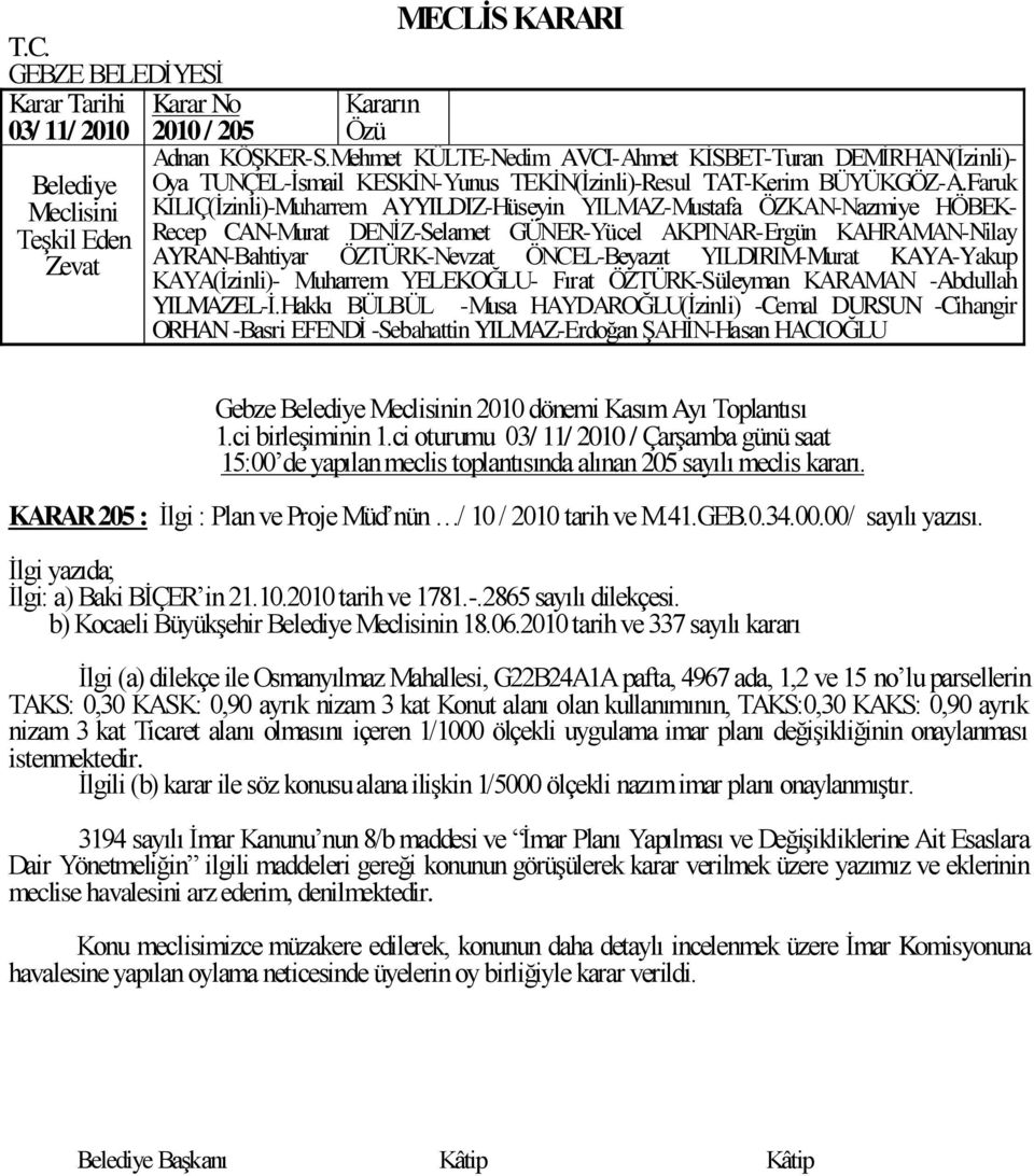 2010 tarih ve 337 sayılı kararı Ġlgi (a) dilekçe ile Osmanyılmaz Mahallesi, G22B24A1A pafta, 4967 ada, 1,2 ve 15 no lu parsellerin TAKS: 0,30 KASK: 0,90 ayrık nizam 3 kat Konut alanı olan