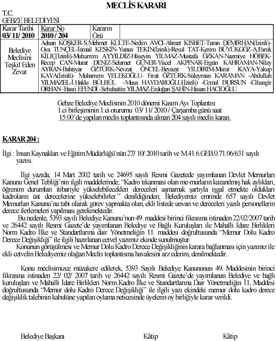 14 Mart 2002 tarih ve 24695 sayılı Resmi Gazetede yayımlanan Devlet Memurları Kanunu Genel Tebliği nin ilgili maddelerinde; Kadro tıkanması olan me-murların kazanılmıģ hak aylıkları, öğrenim