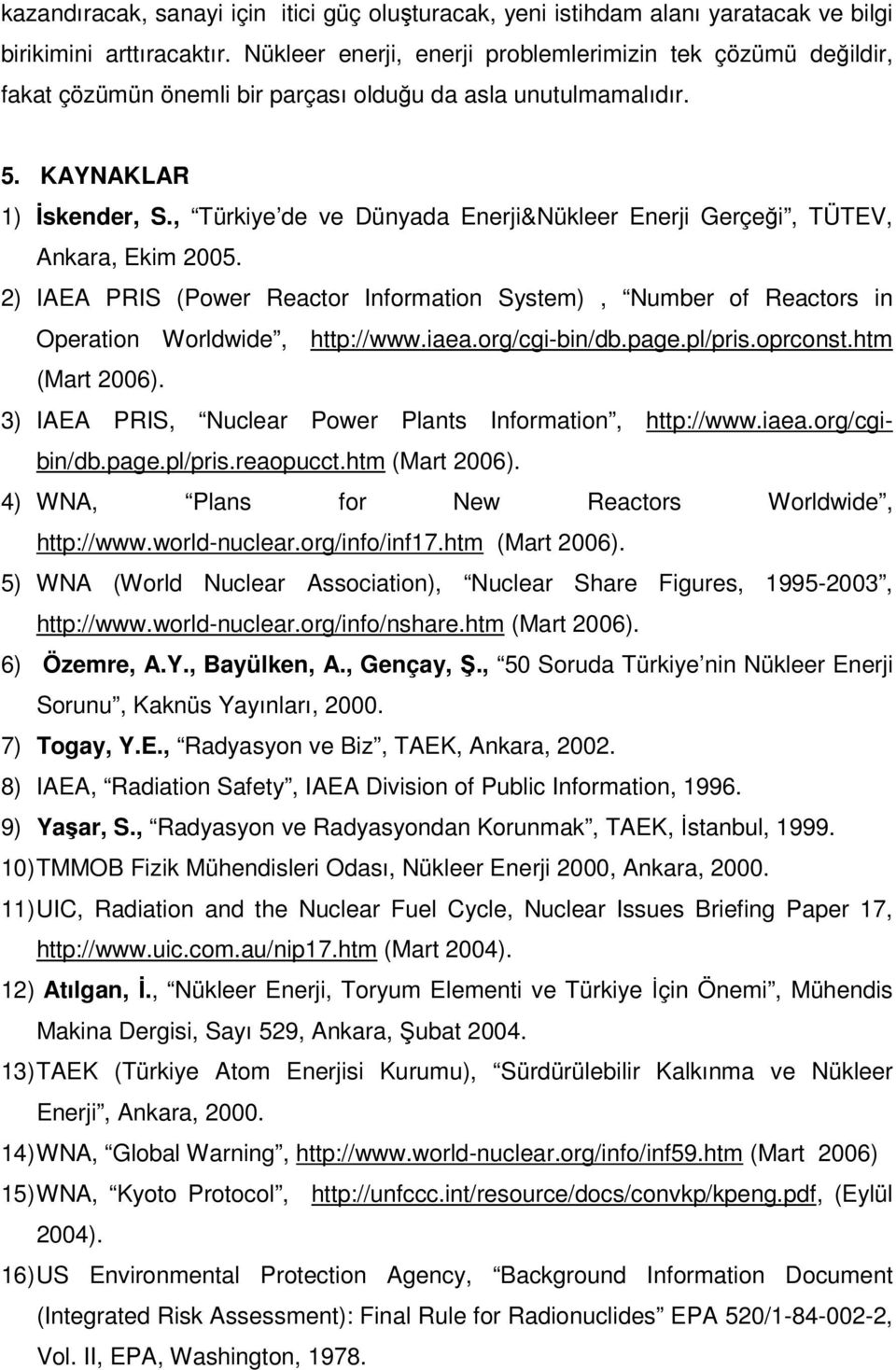 , Türkiye de ve Dünyada Enerji&Nükleer Enerji Gerçeği, TÜTEV, Ankara, Ekim 2005. 2) IAEA PRIS (Power Reactor Information System), Number of Reactors in Operation Worldwide, http://www.iaea.