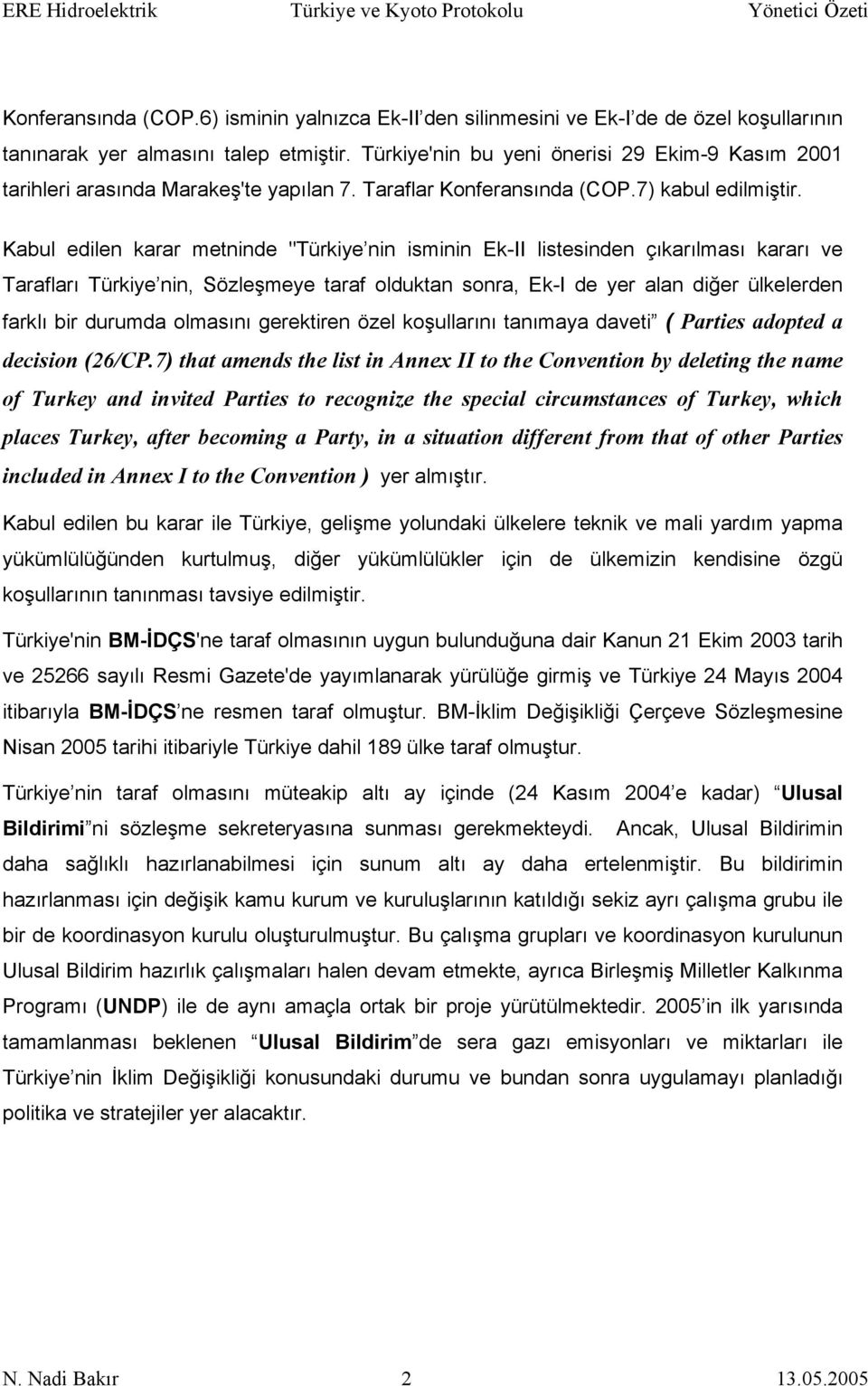 Kabul edilen karar metninde "Türkiye nin isminin Ek-II listesinden çıkarılması kararı ve Tarafları Türkiye nin, Sözleşmeye taraf olduktan sonra, Ek-I de yer alan diğer ülkelerden farklı bir durumda