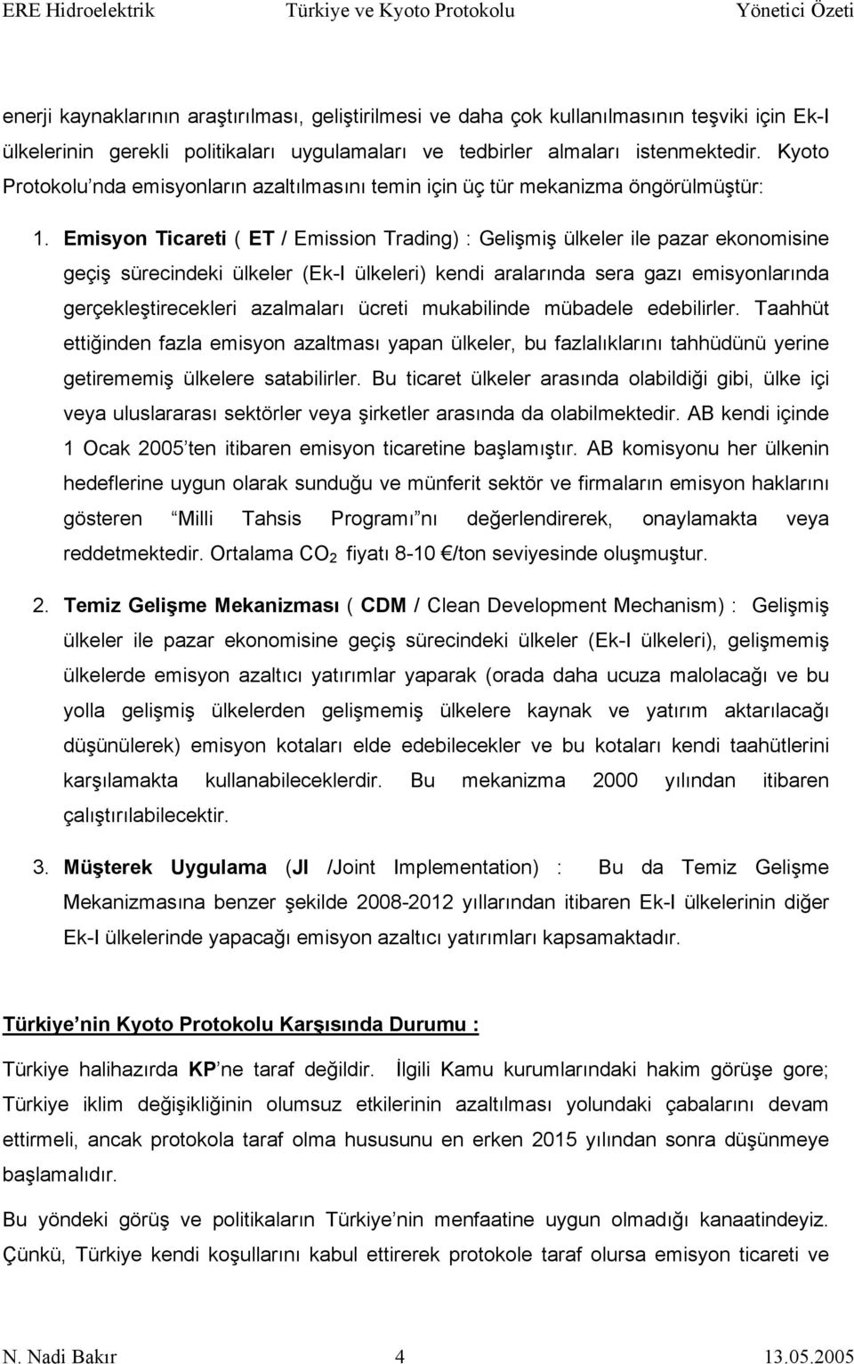 Emisyon Ticareti ( ET / Emission Trading) : Gelişmiş ülkeler ile pazar ekonomisine geçiş sürecindeki ülkeler (Ek-I ülkeleri) kendi aralarında sera gazı emisyonlarında gerçekleştirecekleri azalmaları