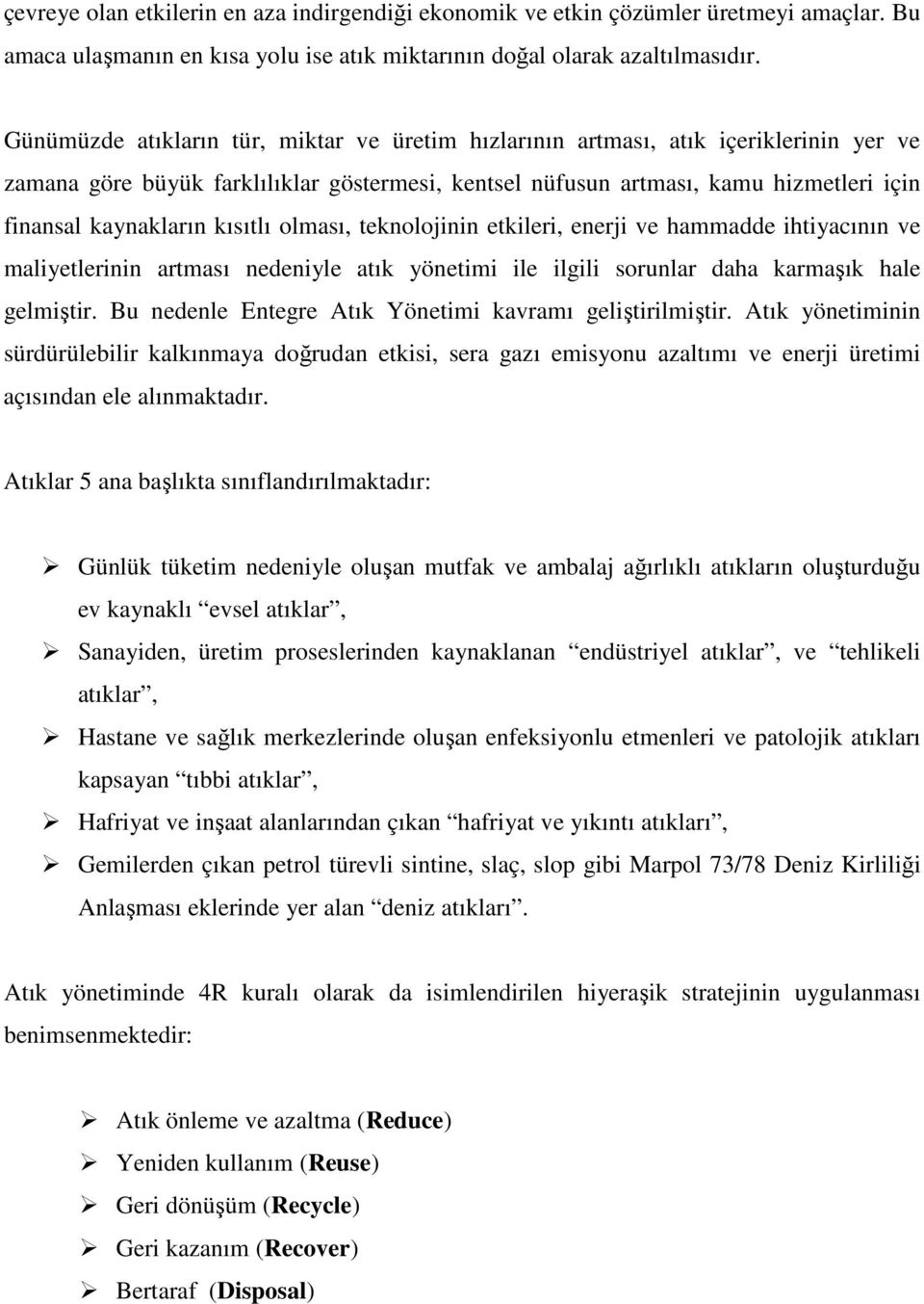 kısıtlı olması, teknolojinin etkileri, enerji ve hammadde ihtiyacının ve maliyetlerinin artması nedeniyle atık yönetimi ile ilgili sorunlar daha karmaşık hale gelmiştir.