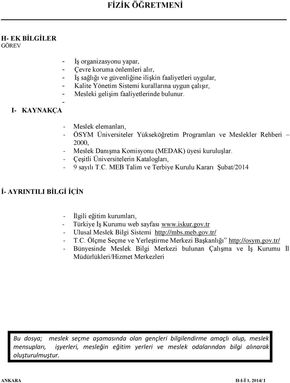 - Çeşitli Üniversitelerin Katalogları, - 9 sayılı T.C. MEB Talim ve Terbiye Kurulu Kararı Şubat/2014 İ- AYRINTILI BİLGİ İÇİN - İlgili eğitim kurumları, - Türkiye İş Kurumu web sayfası www.iskur.gov.