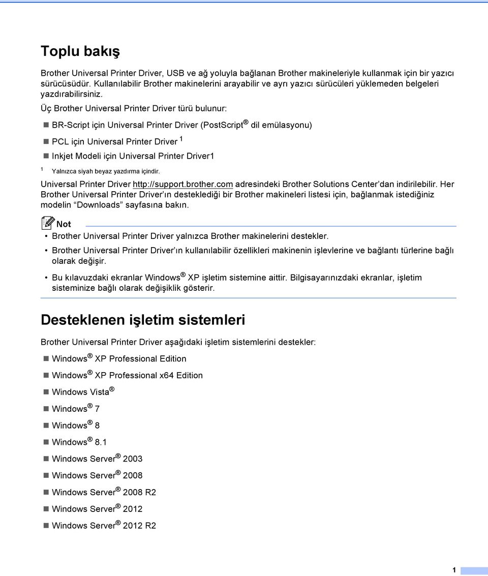 Üç Brother Universal Printer Driver türü bulunur: BR-Script için Universal Printer Driver (PostScript dil emülasyonu) PCL için Universal Printer Driver 1 1 Inkjet Modeli için Universal Printer