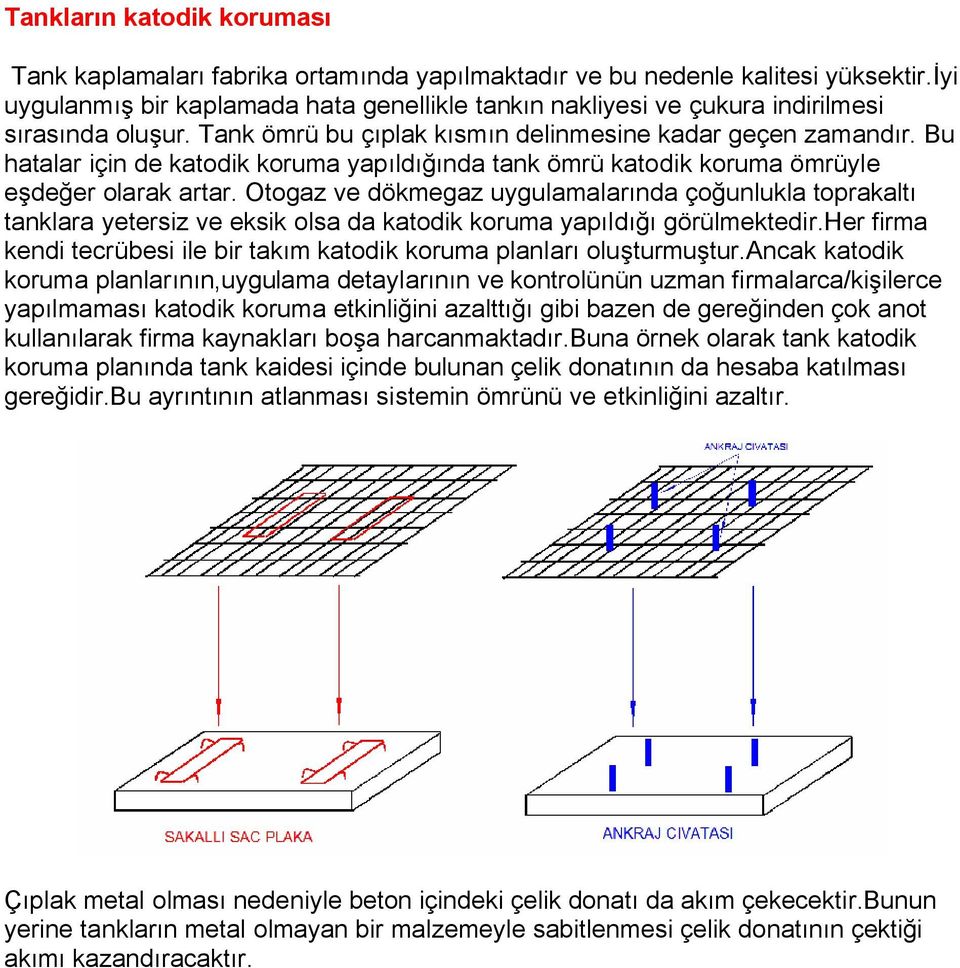 Bu hatalar için de katodik koruma yapıldığında tank ömrü katodik koruma ömrüyle eşdeğer olarak artar.