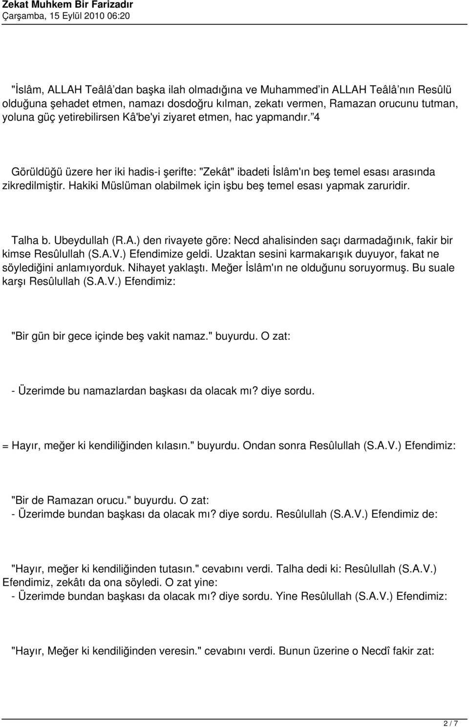 Hakiki Müslüman olabilmek için işbu beş temel esası yapmak zaruridir. Talha b. Ubeydullah (R.A.) den rivayete göre: Necd ahalisinden saçı darmadağınık, fakir bir kimse Resûlullah (S.A.V.