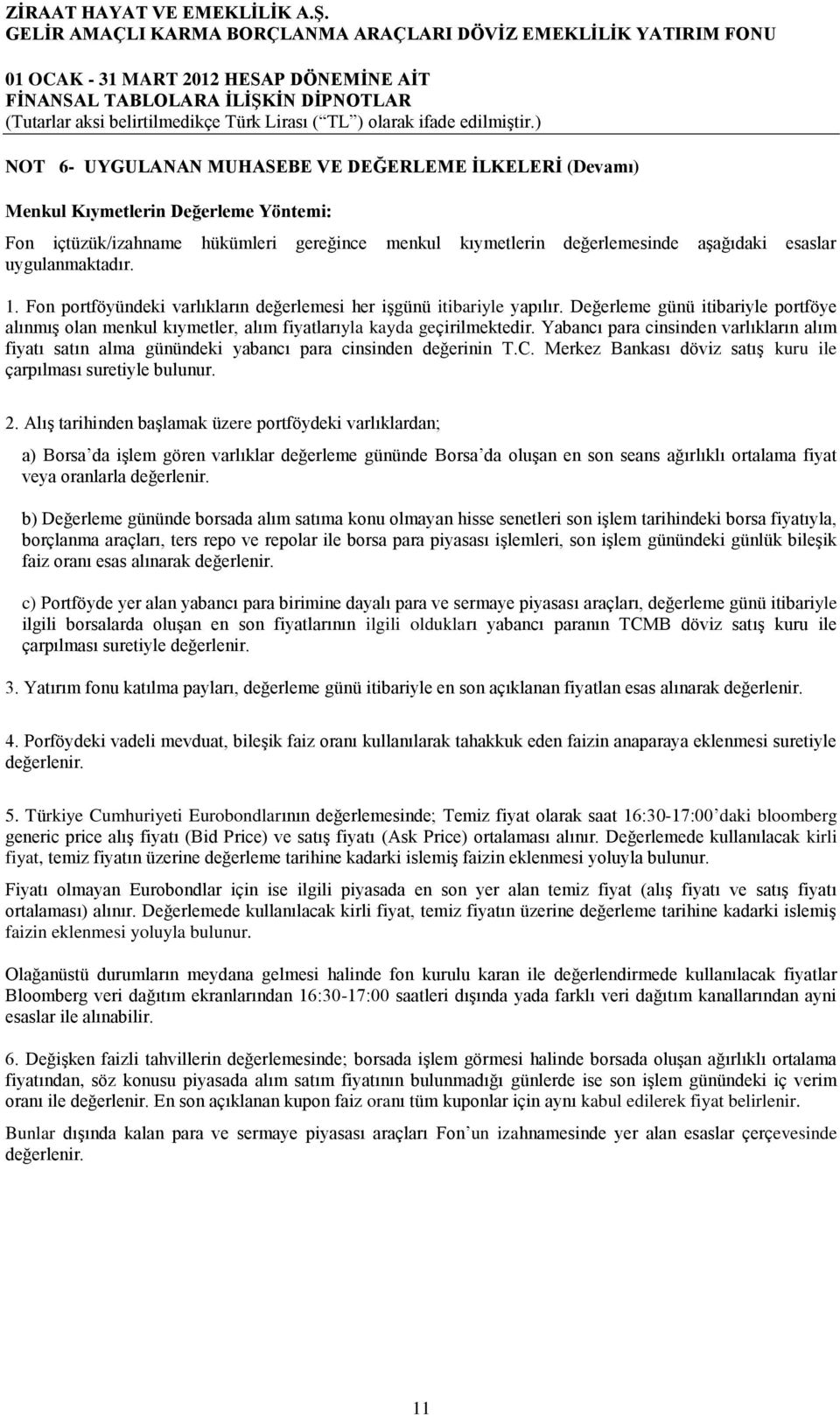 Yabancı para cinsinden varlıkların alım fiyatı satın alma günündeki yabancı para cinsinden değerinin T.C. Merkez Bankası döviz satış kuru ile çarpılması suretiyle bulunur. 2.